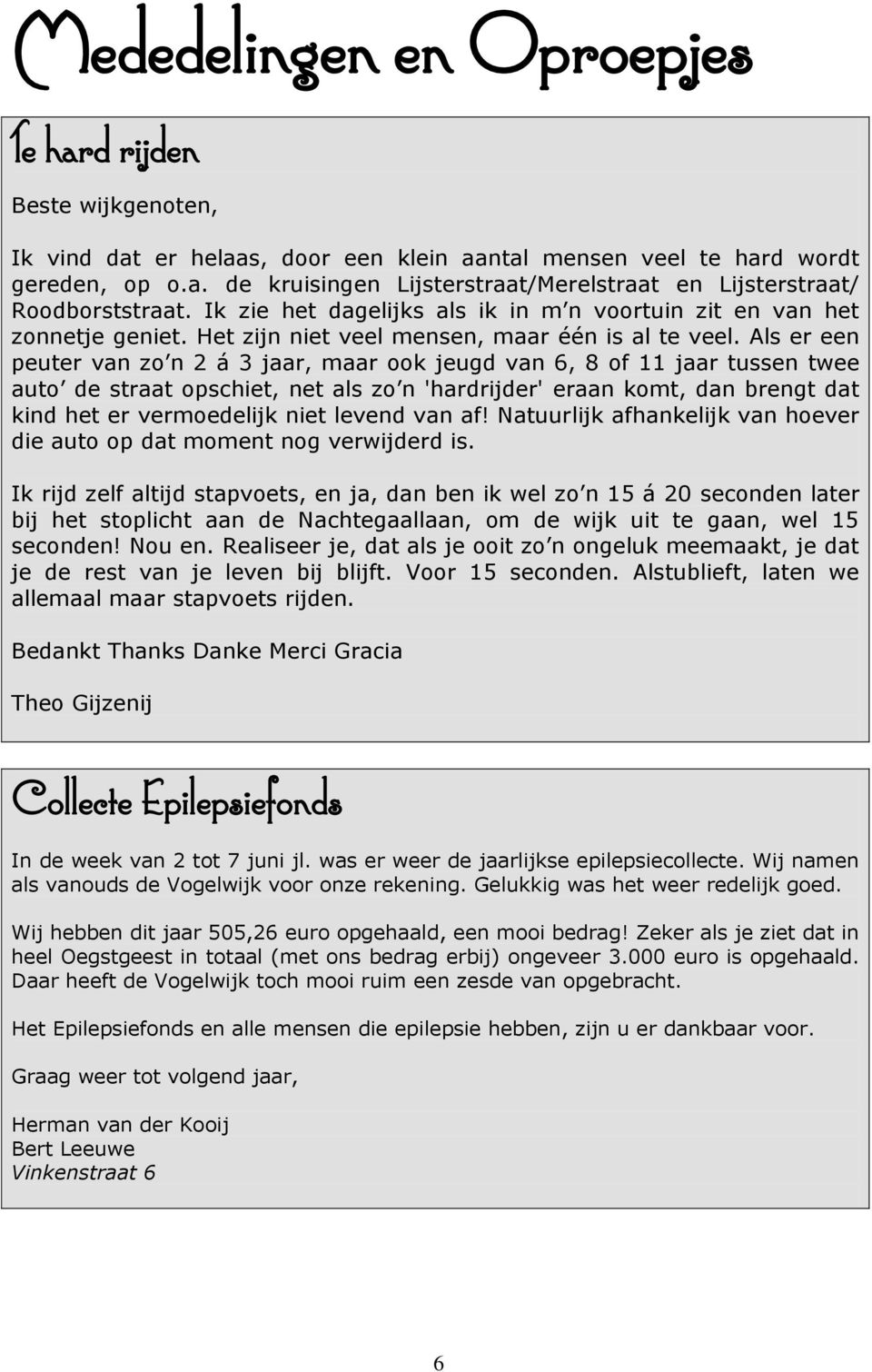 Als er een peuter van zo n 2 á 3 jaar, maar ook jeugd van 6, 8 of 11 jaar tussen twee auto de straat opschiet, net als zo n 'hardrijder' eraan komt, dan brengt dat kind het er vermoedelijk niet