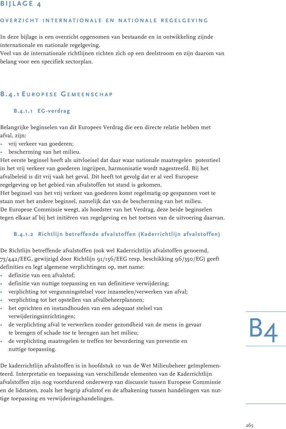 EUROPESE G EMEENSCHAP B.4.1.1 EG-verdrag Belangrijke beginselen van dit Europees Verdrag die een directe relatie hebben met afval, zijn: vrij verkeer van goederen; bescherming van het milieu.