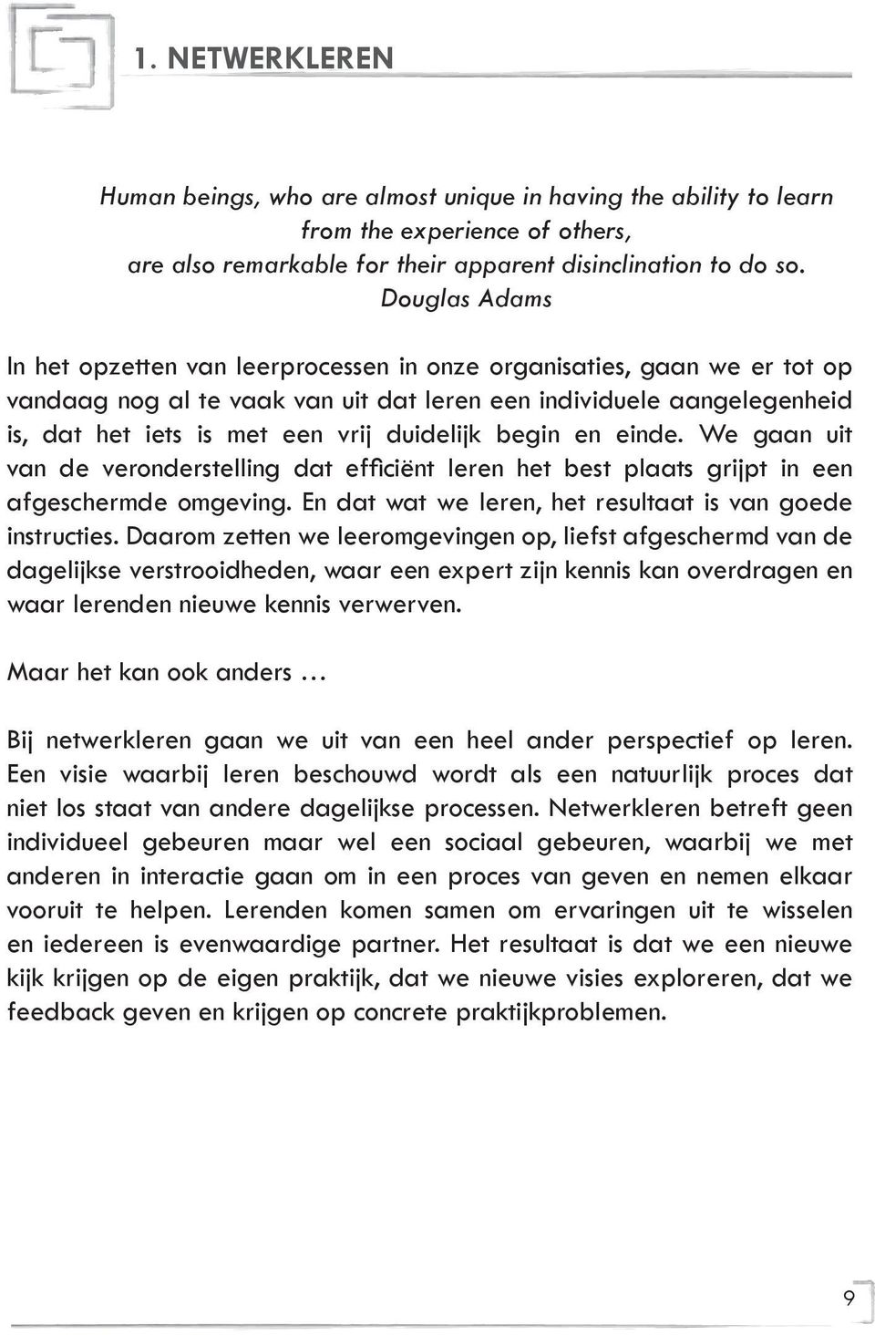 duidelijk begin en einde. We gaan uit van de veronderstelling dat efficiënt leren het best plaats grijpt in een afgeschermde omgeving. En dat wat we leren, het resultaat is van goede instructies.