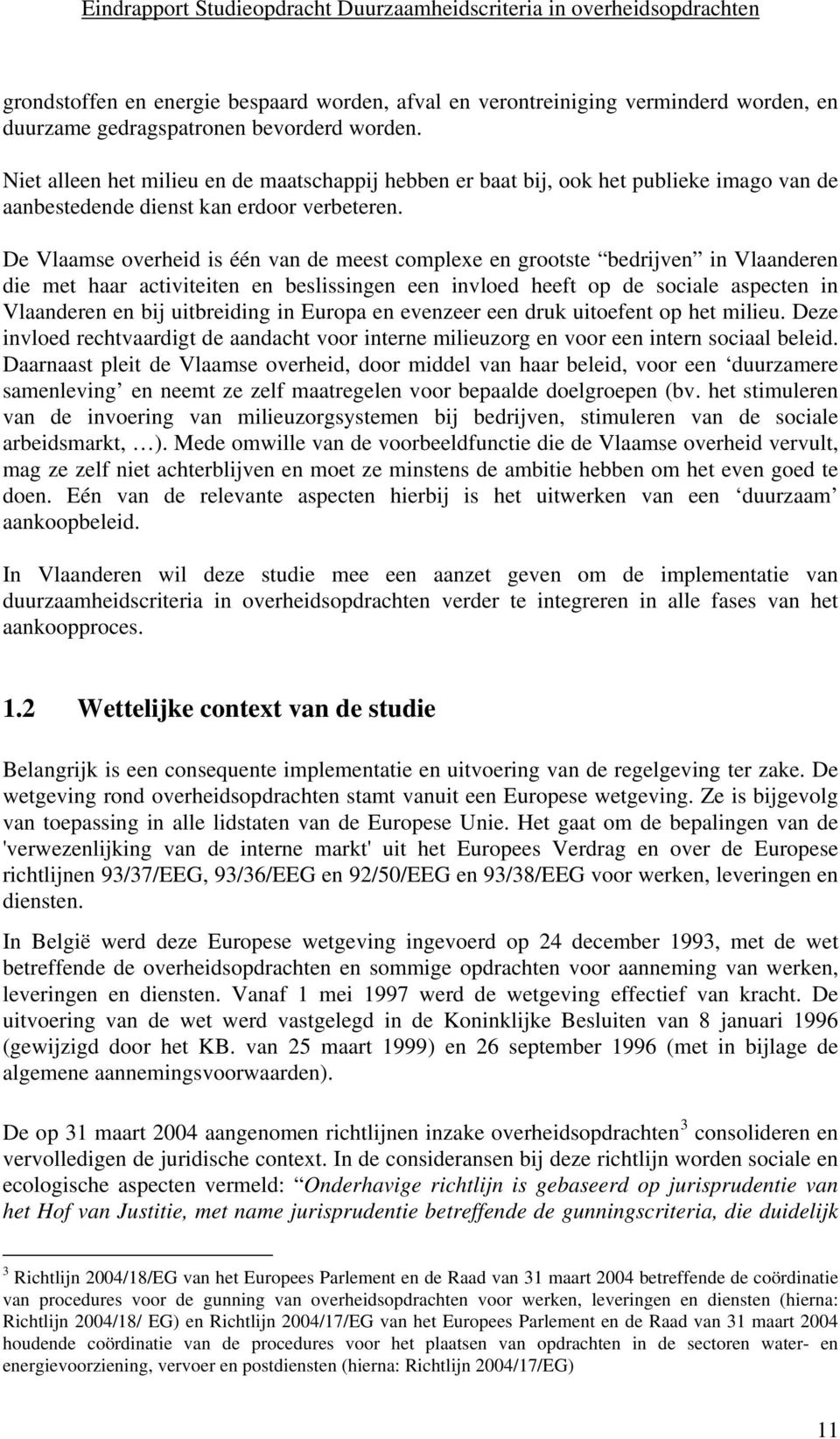 De Vlaamse overheid is één van de meest complexe en grootste bedrijven in Vlaanderen die met haar activiteiten en beslissingen een invloed heeft op de sociale aspecten in Vlaanderen en bij