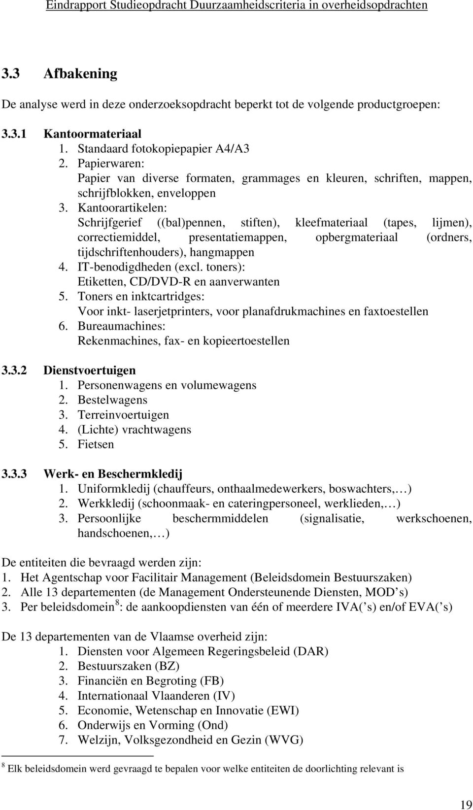 Kantoorartikelen: Schrijfgerief ((bal)pennen, stiften), kleefmateriaal (tapes, lijmen), correctiemiddel, presentatiemappen, opbergmateriaal (ordners, tijdschriftenhouders), hangmappen 4.