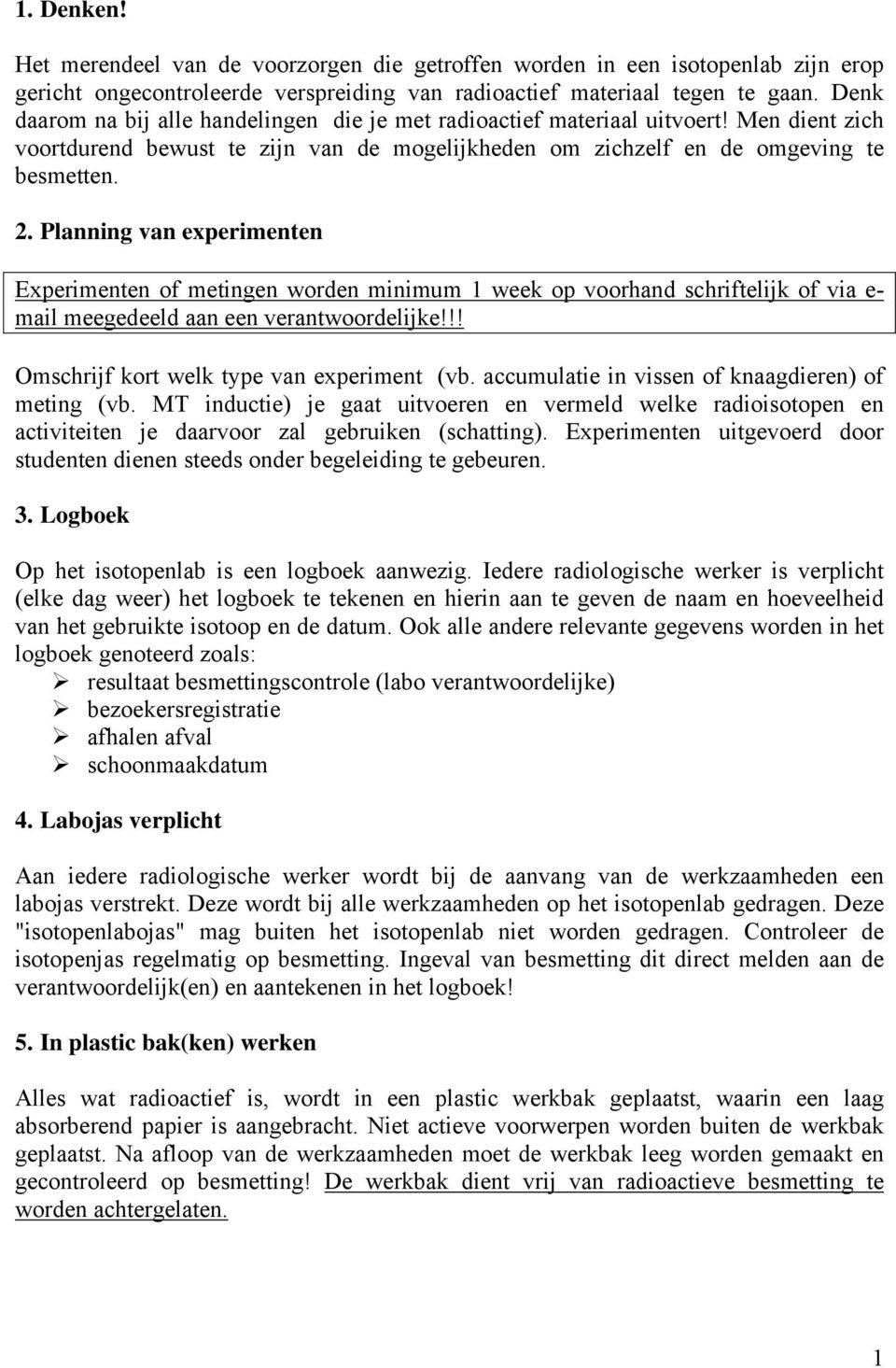 Planning van experimenten Experimenten of metingen worden minimum 1 week op voorhand schriftelijk of via e- mail meegedeeld aan een verantwoordelijke!!! Omschrijf kort welk type van experiment (vb.