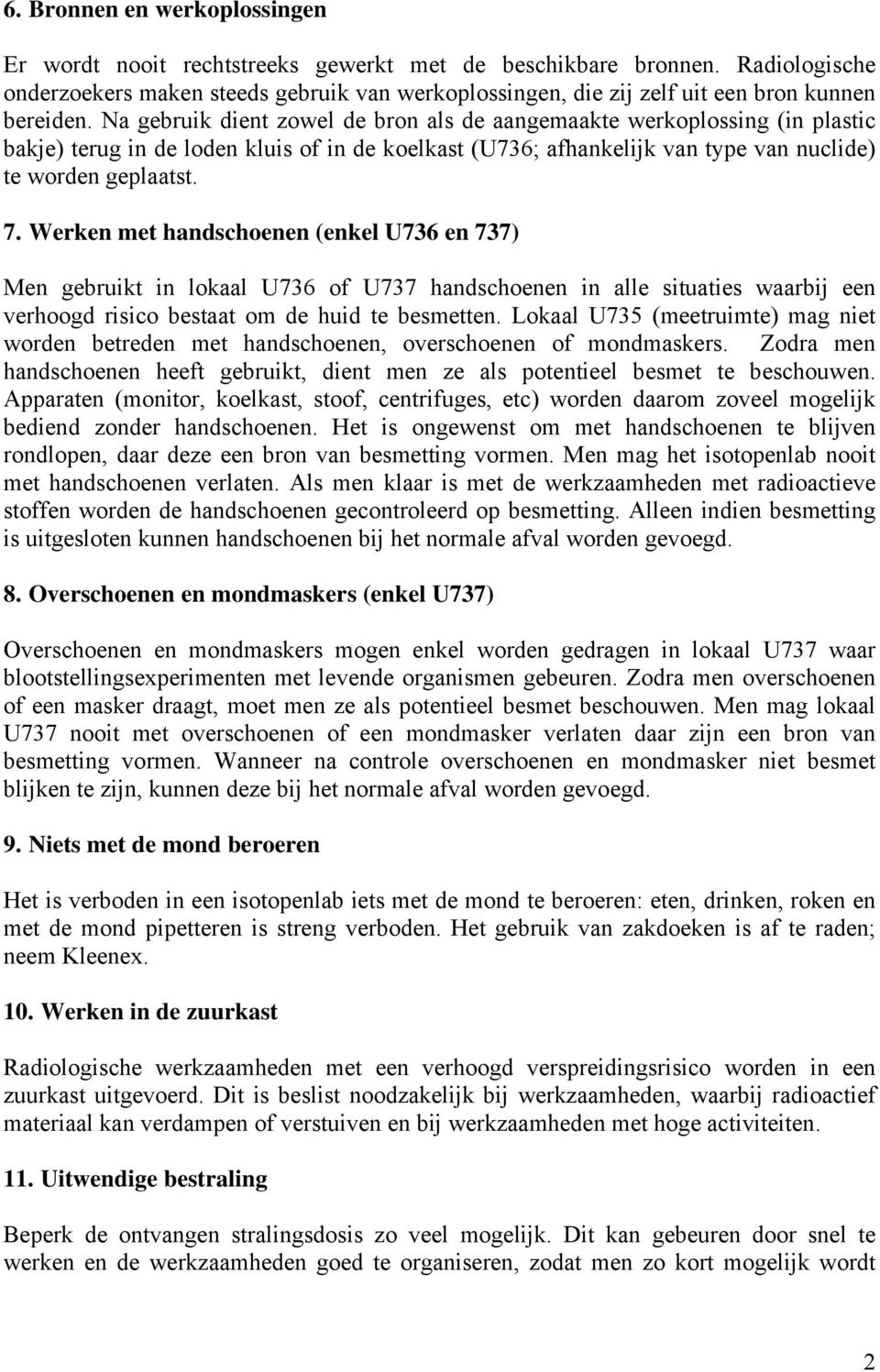 Na gebruik dient zowel de bron als de aangemaakte werkoplossing (in plastic bakje) terug in de loden kluis of in de koelkast (U736; afhankelijk van type van nuclide) te worden geplaatst. 7.