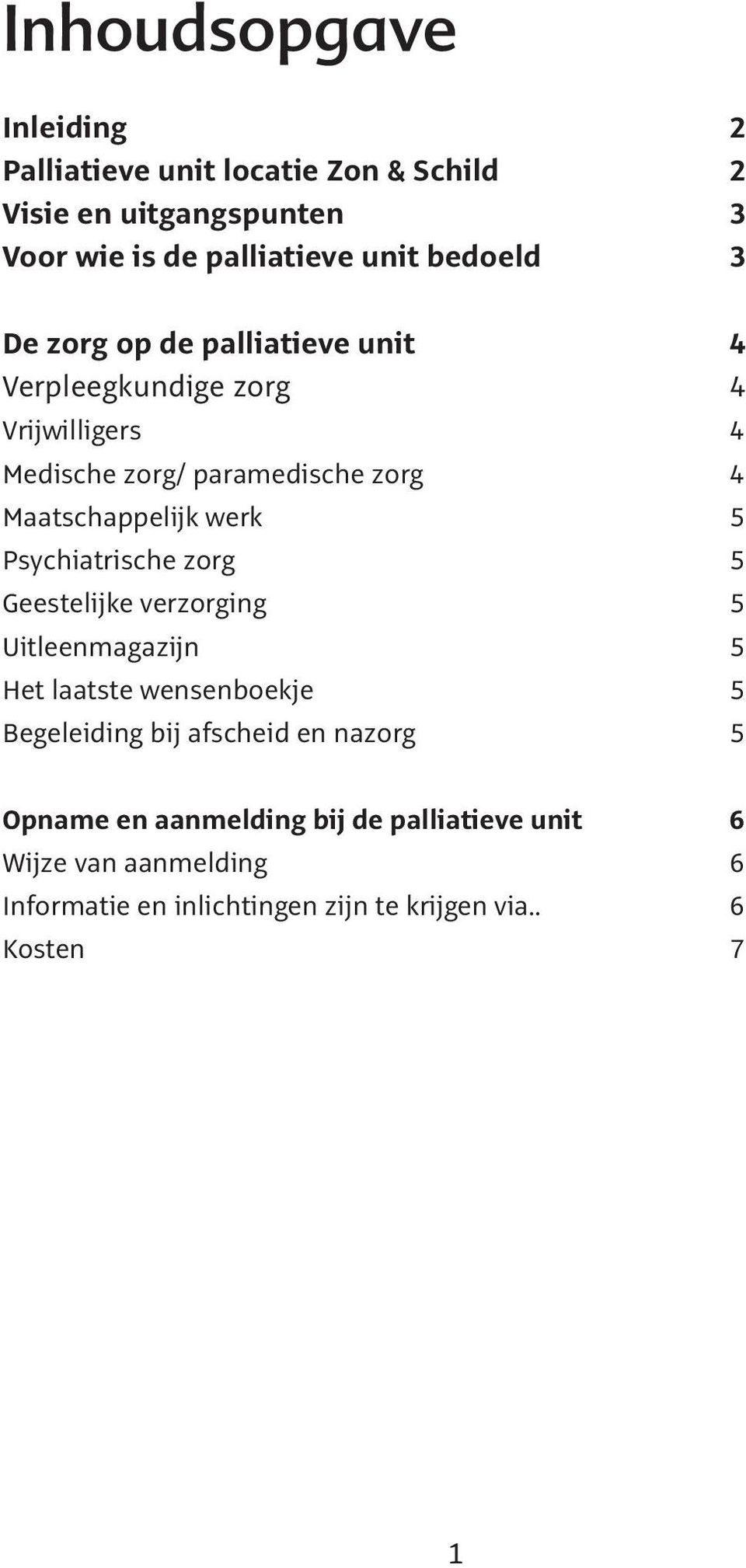 Maatschappelijk werk 5 Psychiatrische zorg 5 Geestelijke verzorging 5 Uitleenmagazijn 5 Het laatste wensenboekje 5 Begeleiding bij