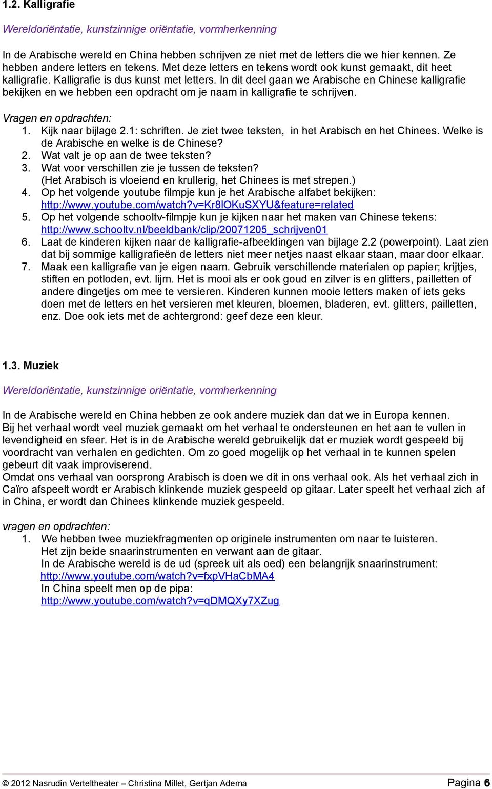 In dit deel gaan we Arabische en Chinese kalligrafie bekijken en we hebben een opdracht om je naam in kalligrafie te schrijven. Vragen en opdrachten: 1. Kijk naar bijlage 2.1: schriften.