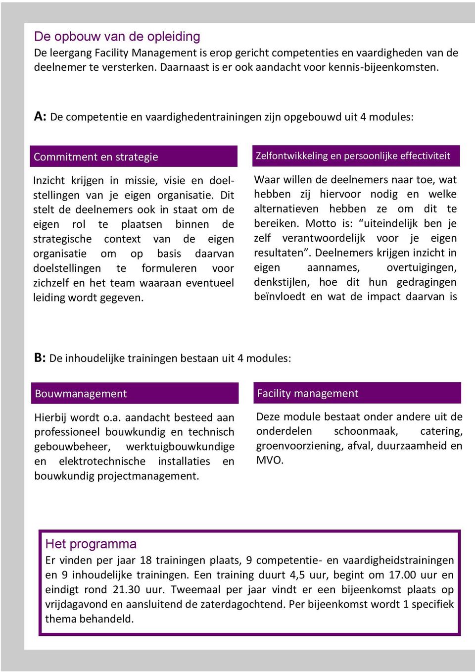 Dit stelt de deelnemers ook in staat om de eigen rol te plaatsen binnen de strategische context van de eigen organisatie om op basis daarvan doelstellingen te formuleren voor zichzelf en het team