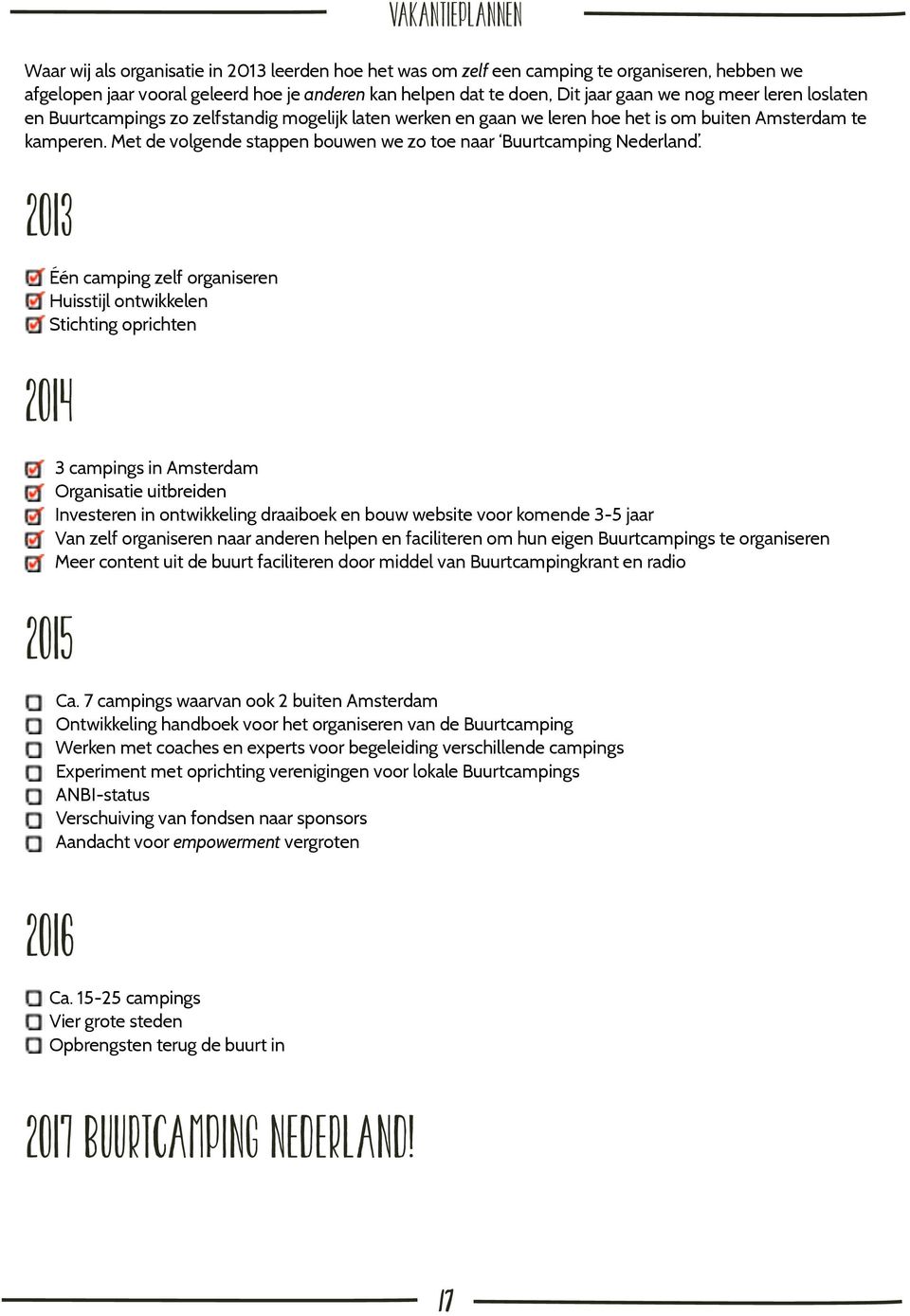 2013 Één camping zelf organiseren Huisstijl ontwikkelen Stichting oprichten 2014 2015 VAKANTIEPLANNEN 3 campings in Amsterdam Organisatie uitbreiden Investeren in ontwikkeling draaiboek en bouw