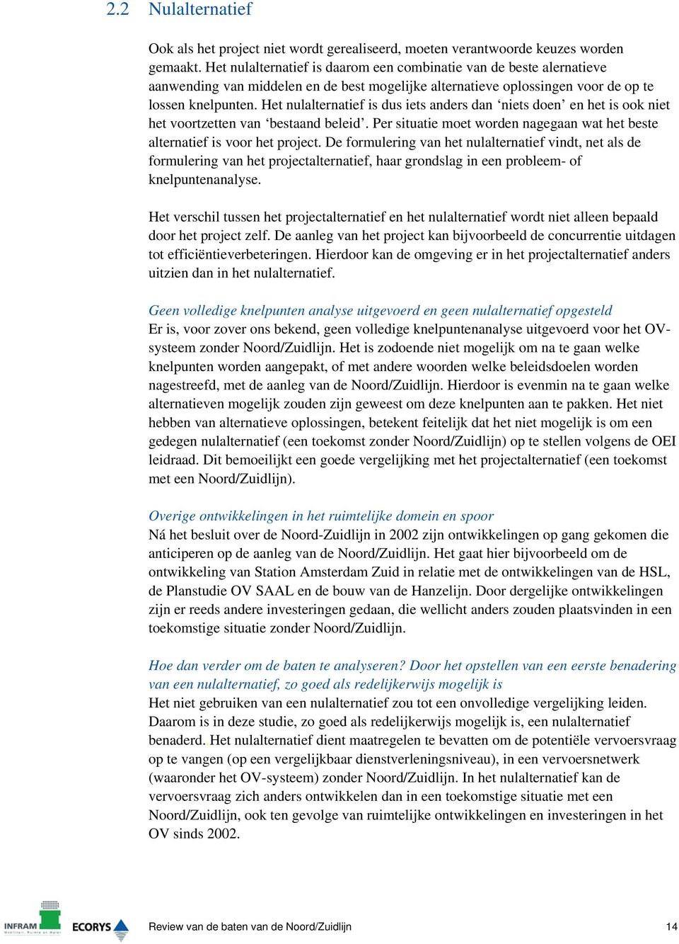 Het nulalternatief is dus iets anders dan niets doen en het is ook niet het voortzetten van bestaand beleid. Per situatie moet worden nagegaan wat het beste alternatief is voor het project.