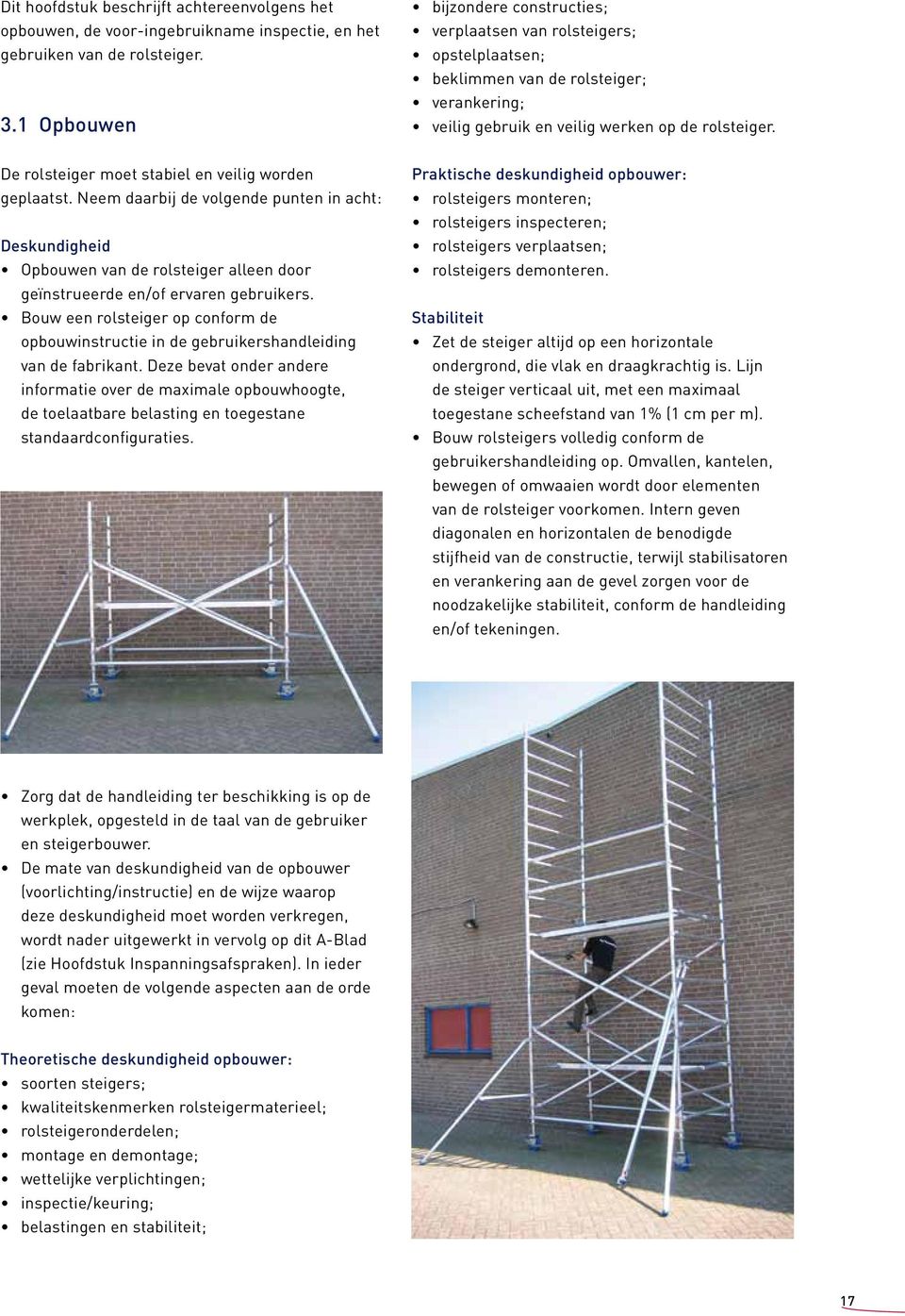 De rolsteiger moet stabiel en veilig worden geplaatst. Neem daarbij de volgende punten in acht: Deskundigheid Opbouwen van de rolsteiger alleen door geïnstrueerde en/of ervaren gebruikers.