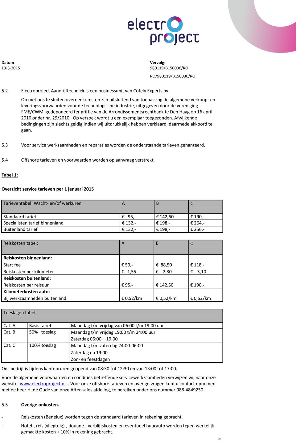 ter griffie van de Arrondissementsrechtbank te Den Haag op 16 april 2010 onder nr. 29/2010. Op verzoek wordt u een exemplaar toegezonden.