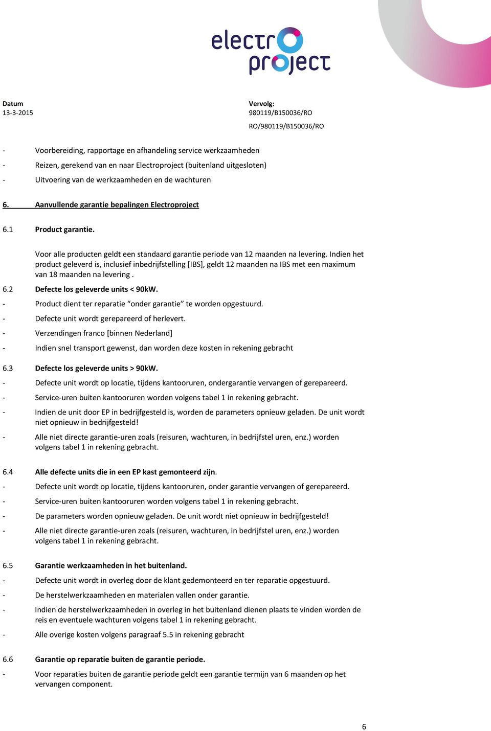 Indien het product geleverd is, inclusief inbedrijfstelling [IBS], geldt 12 maanden na IBS met een maximum van 18 maanden na levering. 6.2 Defecte los geleverde units < 90kW.