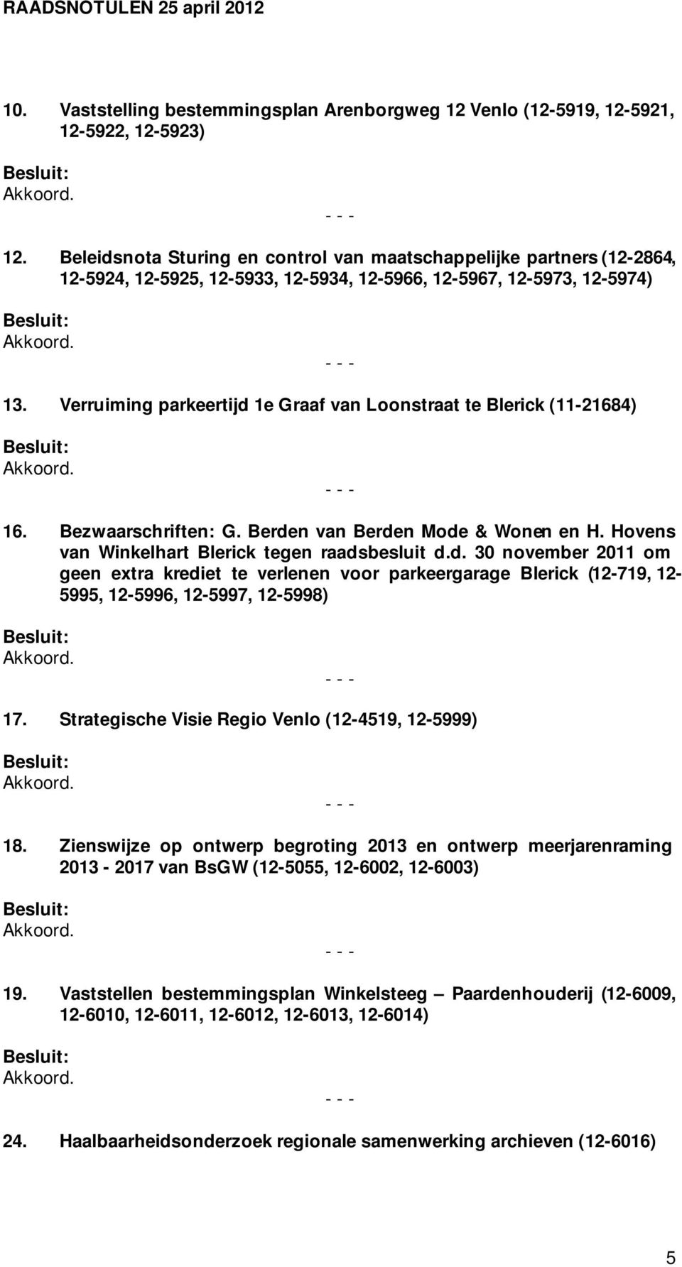 13. Verruiming parkeertijd 1e Graaf van Loonstraat te Blerick (11-21684) Besluit: Akkoord. 16. Bezwaarschriften: G. Berden van Berden Mode & Wonen en H.