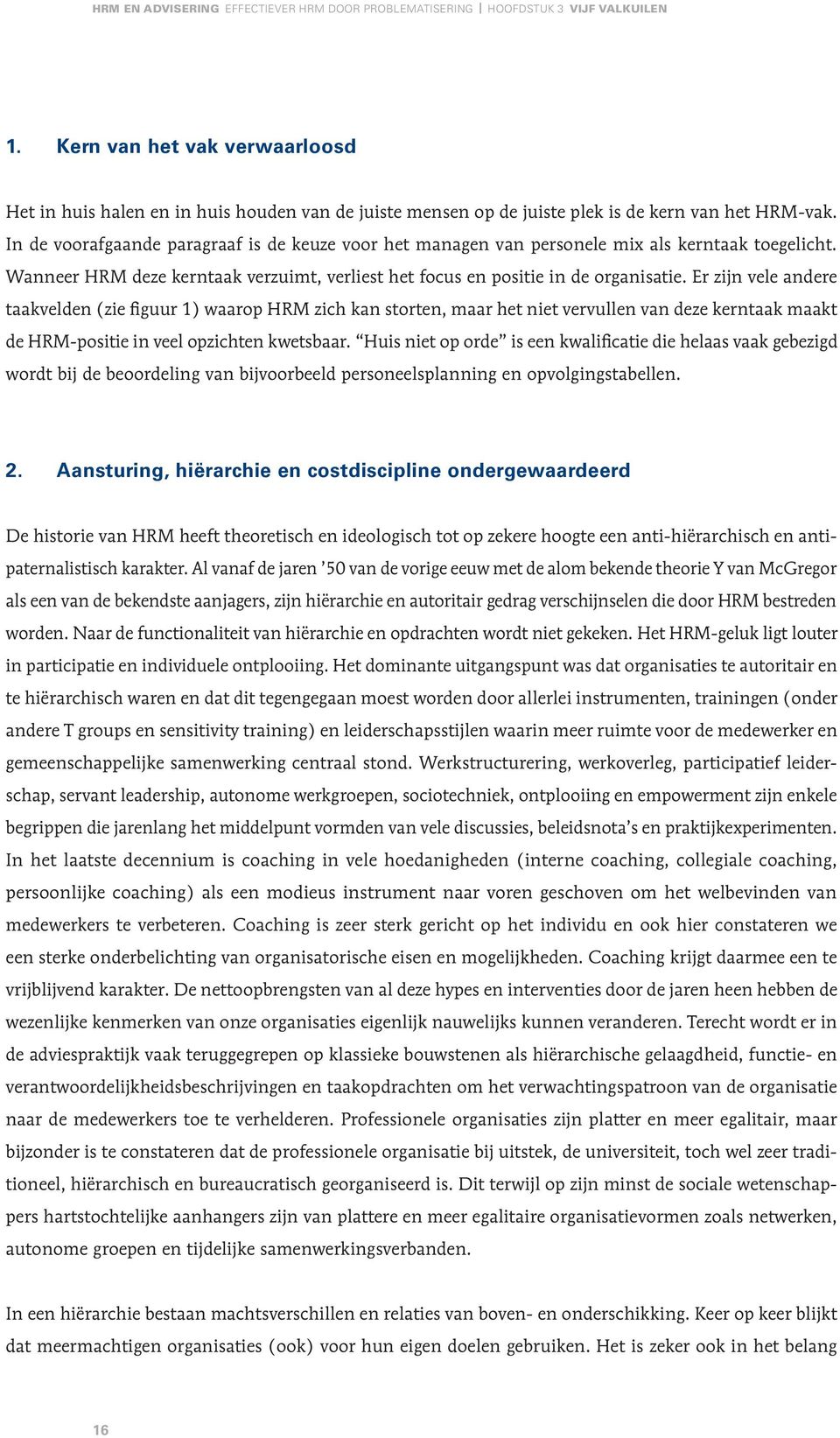 In de voorafgaande paragraaf is de keuze voor het managen van personele mix als kerntaak toegelicht. Wanneer HRM deze kerntaak verzuimt, verliest het focus en positie in de organisatie.