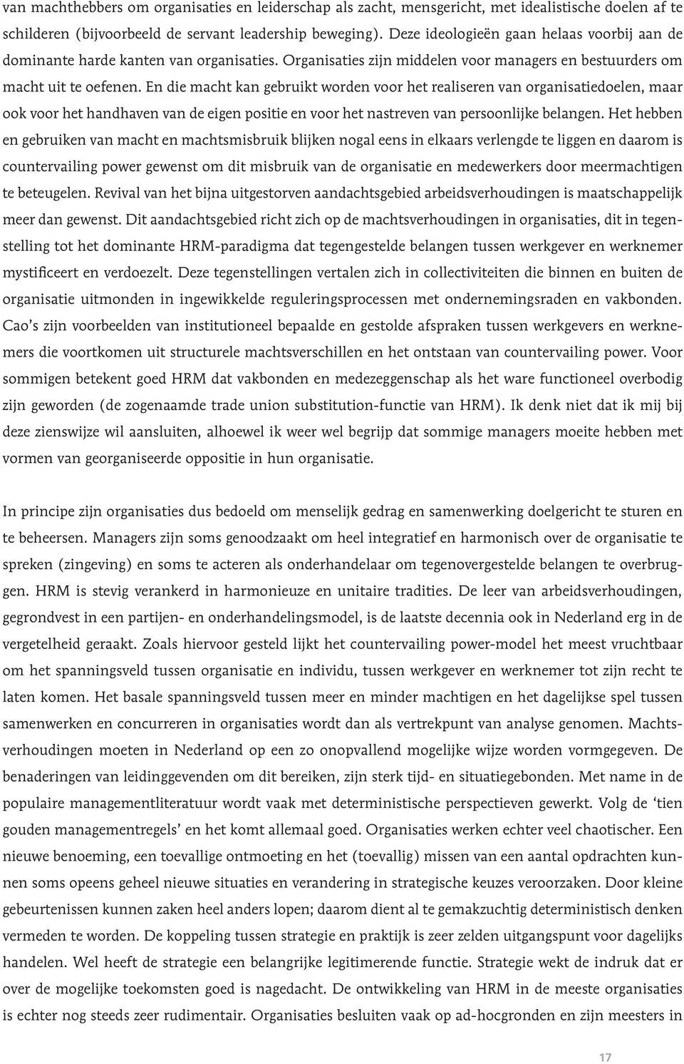 En die macht kan gebruikt worden voor het realiseren van organisatiedoelen, maar ook voor het handhaven van de eigen positie en voor het nastreven van persoonlijke belangen.