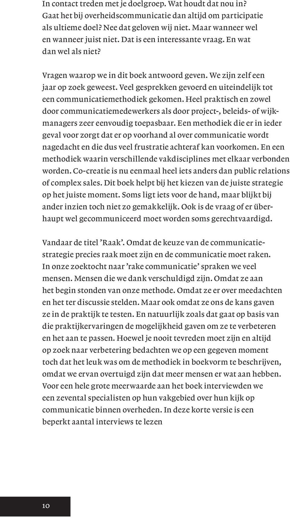 Veel gesprekken gevoerd en uiteindelijk tot een communicatiemethodiek gekomen.