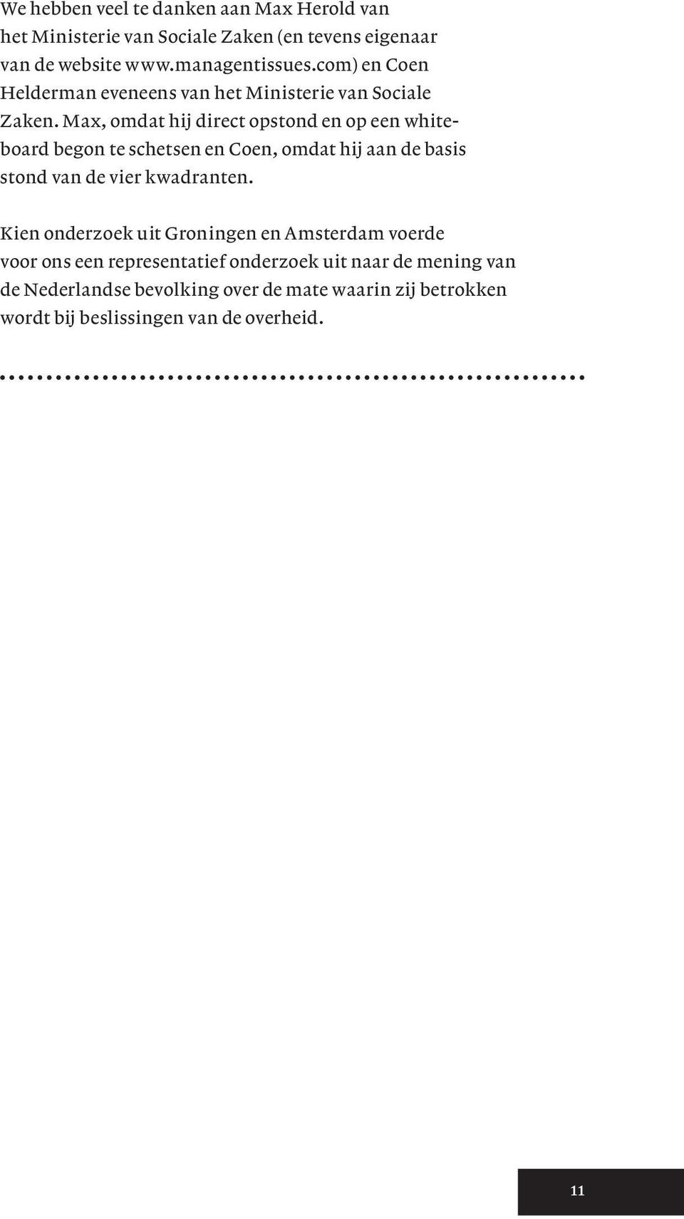 Max, omdat hij direct opstond en op een white - board begon te schetsen en Coen, omdat hij aan de basis stond van de vier kwadranten.