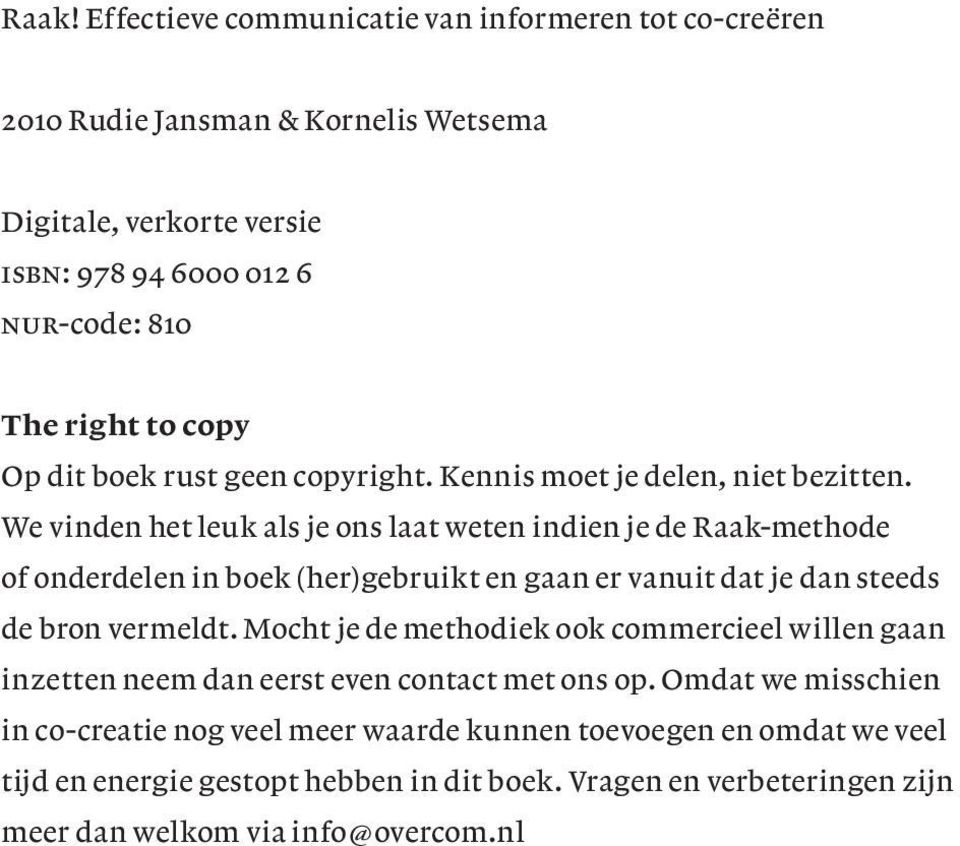 We vinden het leuk als je ons laat weten indien je de Raak-methode of onderdelen in boek (her)gebruikt en gaan er vanuit dat je dan steeds de bron vermeldt.