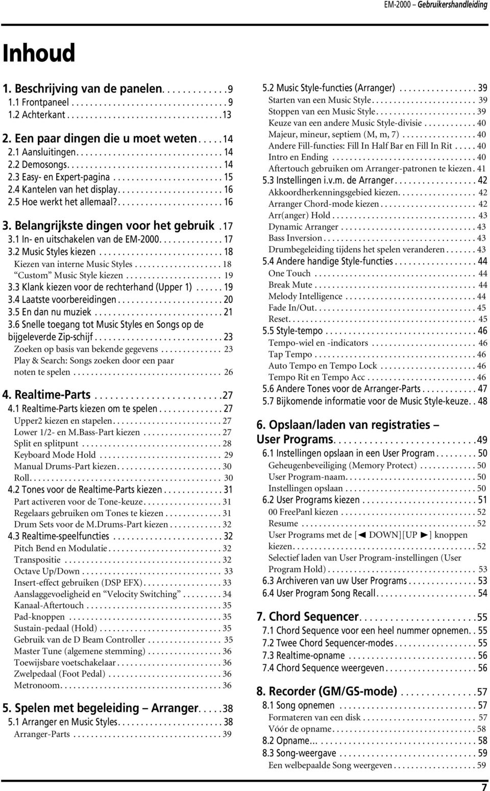 4 Kantelen van het display....................... 16 2.5 Hoe werkt het allemaal?....................... 16 3. Belangrijkste dingen voor het gebruik.17 3.1 In- en uitschakelen van de EM-2000.............. 17 3.