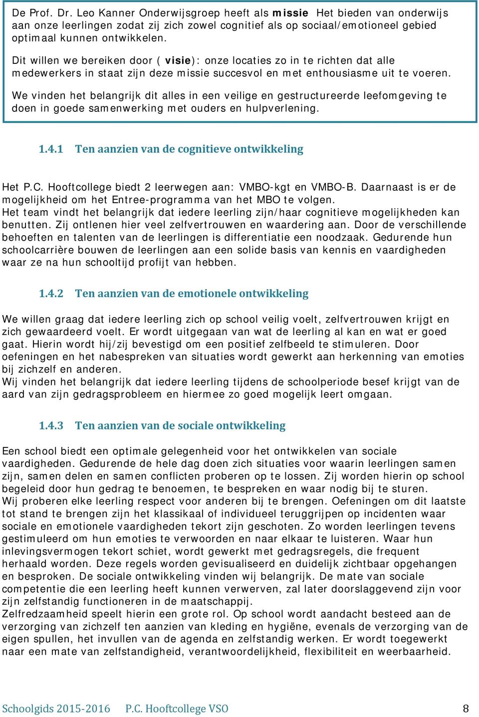 We vinden het belangrijk dit alles in een veilige en gestructureerde leefomgeving te doen in goede samenwerking met ouders en hulpverlening. 1.4.1 Ten aanzien van de cognitieve ontwikkeling Het P.C.