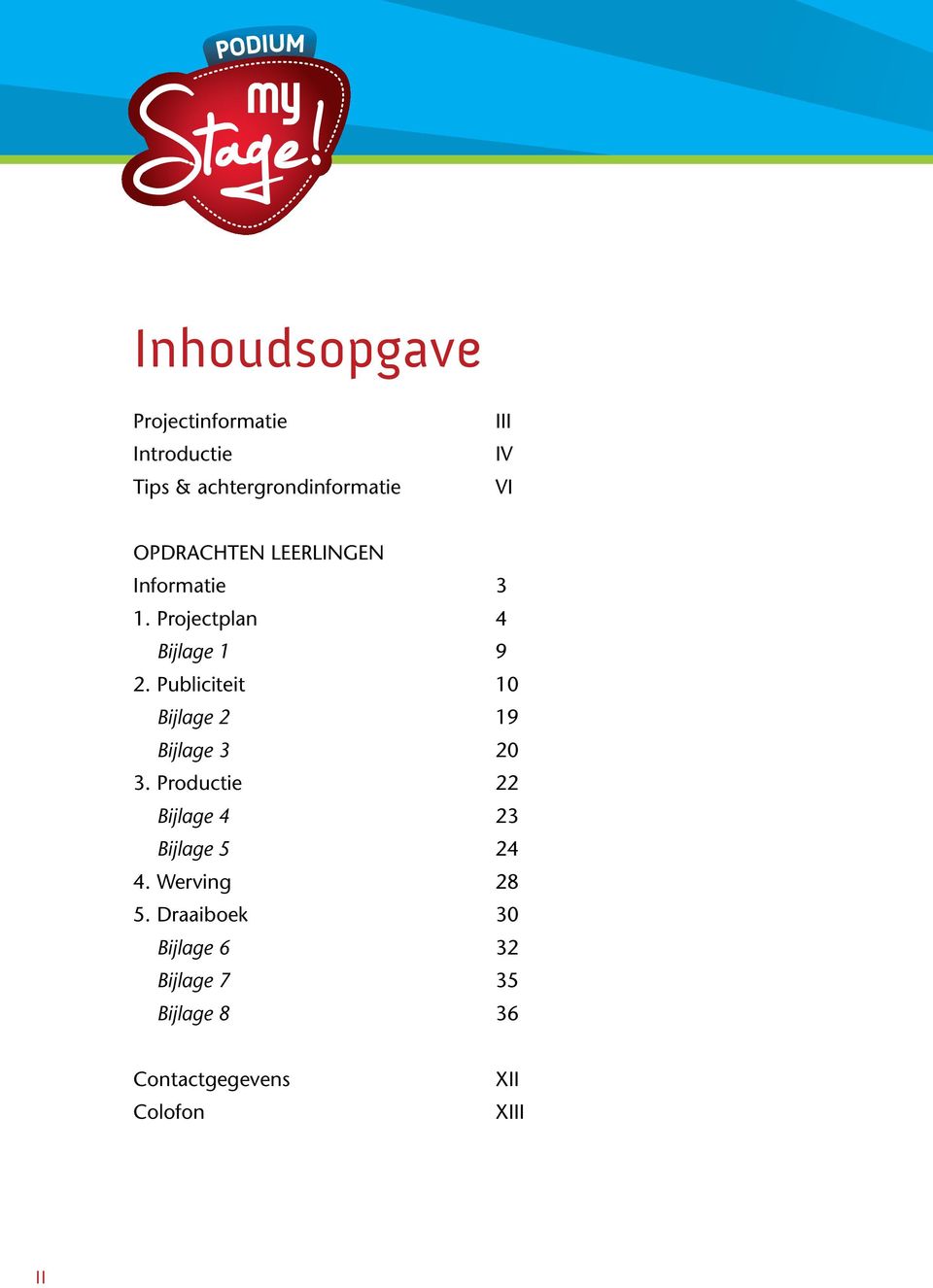 Publiciteit 10 Bijlage 2 19 Bijlage 3 20 3. Productie 22 Bijlage 4 23 Bijlage 5 24 4.