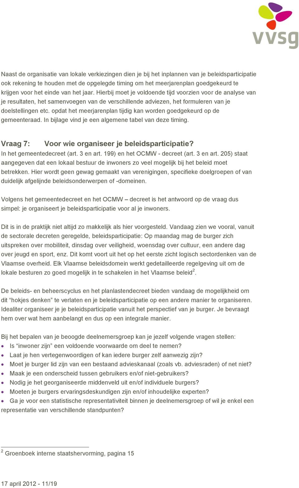 opdat het meerjarenplan tijdig kan worden goedgekeurd op de gemeenteraad. In bijlage vind je een algemene tabel van deze timing. Vraag 7: Voor wie organiseer je beleidsparticipatie?