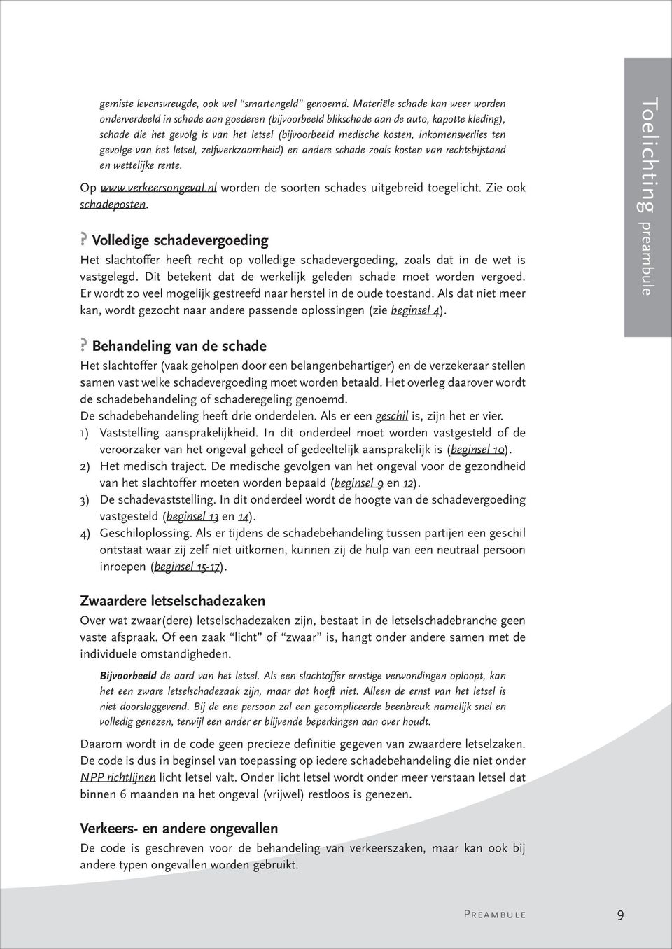 inkomensverlies ten gevolge van het letsel, zelfwerkzaamheid) en andere schade zoals kosten van rechtsbijstand en wettelijke rente. Op www.verkeersongeval.