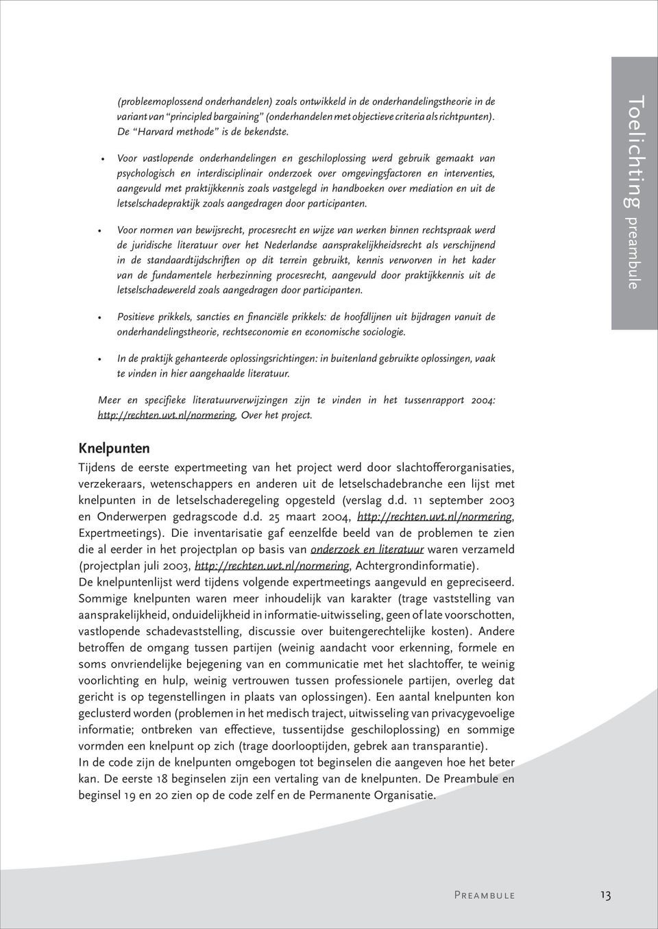 Voor vastlopende onderhandelingen en geschiloplossing werd gebruik gemaakt van psychologisch en interdisciplinair onderzoek over omgevingsfactoren en interventies, aangevuld met praktijkkennis zoals