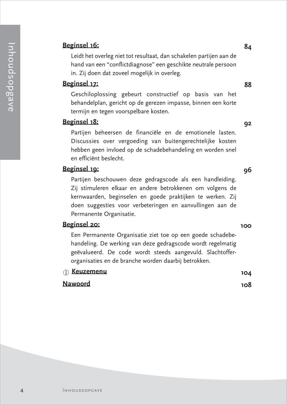 Beginsel 17: 88 Geschiloplossing gebeurt constructief op basis van het behandelplan, gericht op de gerezen impasse, binnen een korte termijn en tegen voorspelbare kosten.