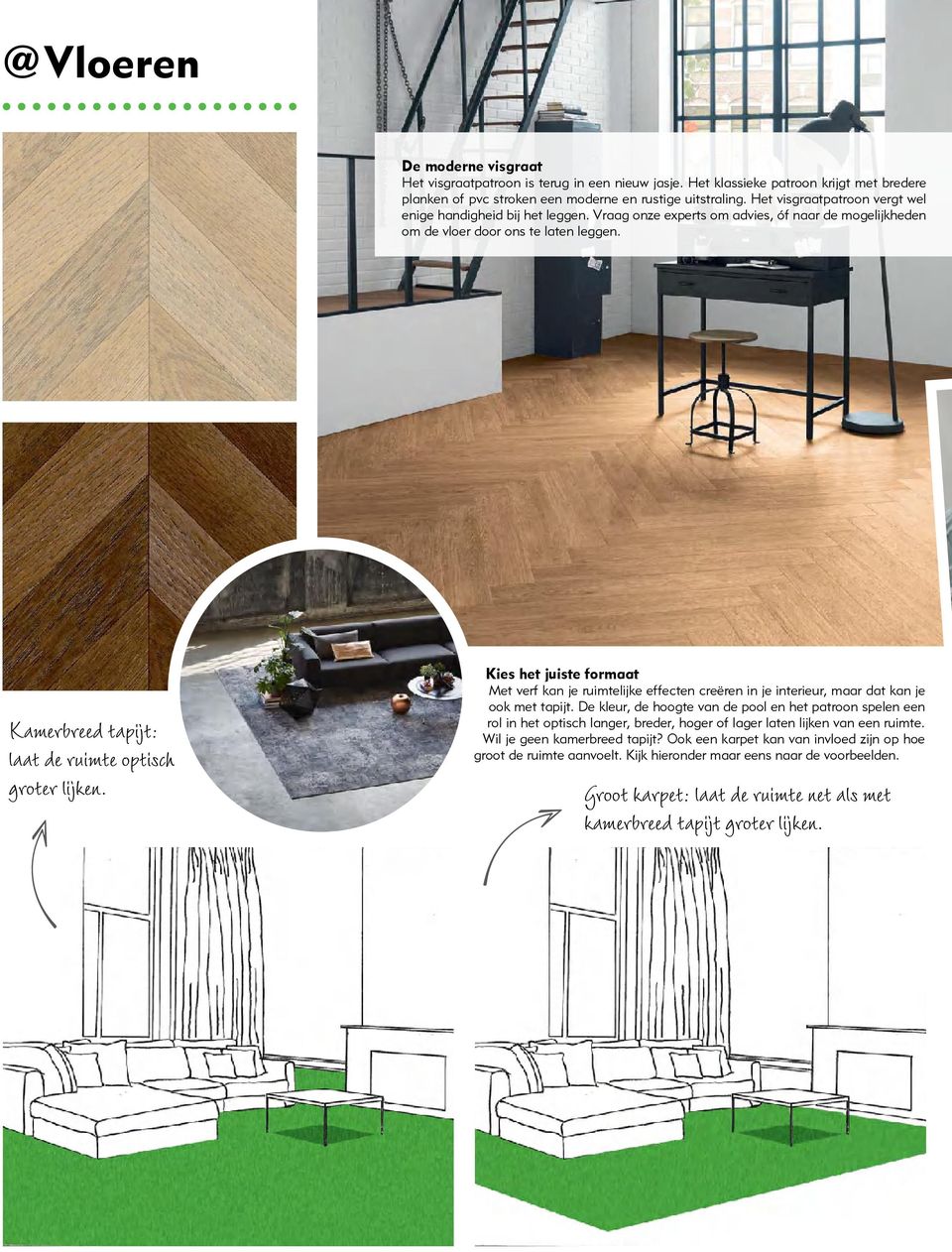 Kamerbreed tapijt: laat de ruimte optisch groter lijken. Kies het juiste formaat Met verf kan je ruimtelijke effecten creëren in je interieur, maar dat kan je ook met tapijt.