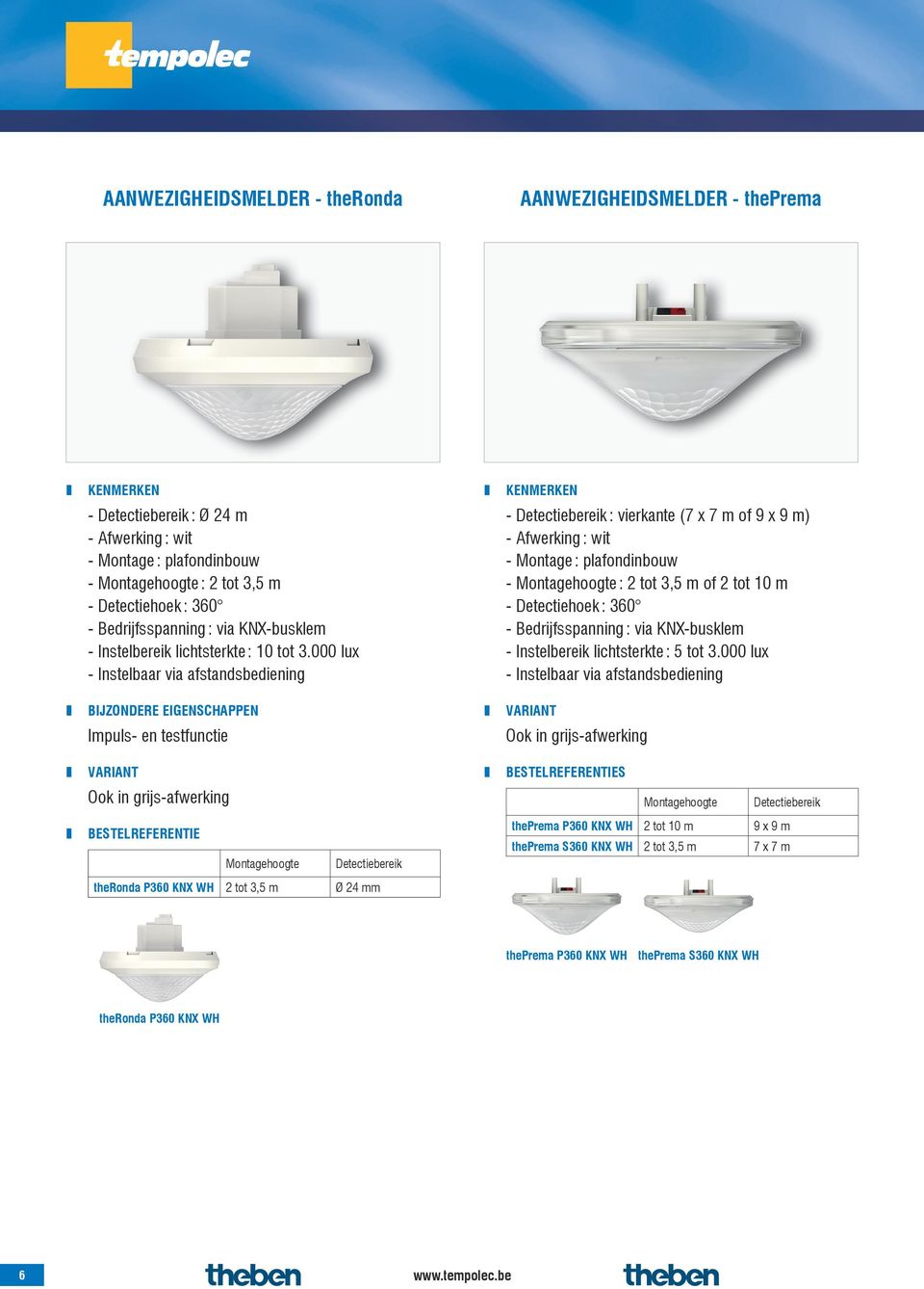 000 lux - Instelbaar via afstandsbediening BIJZONDERE EIGENSCHAPPEN Impuls- en testfunctie VARIANT Ook in grijs-afwerking BESTELREFERENTIE Montagehoogte Detectiebereik theronda P360 KNX WH 2 tot 3,5