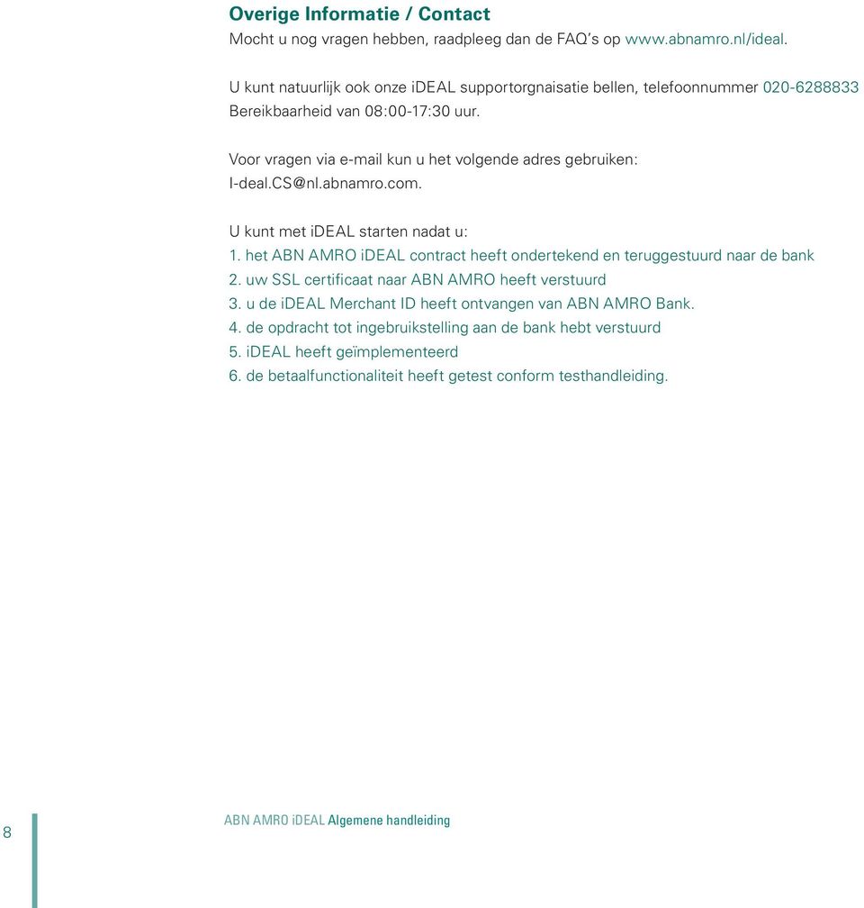 Voor vragen via e-mail kun u het volgende adres gebruiken: I-deal.CS@nl.abnamro.com. U kunt met ideal starten nadat u: 1.