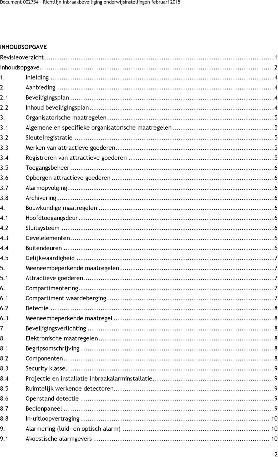 6 Opbergen attractieve goederen... 6 3.7 Alarmopvolging... 6 3.8 Archivering... 6 4. Bouwkundige maatregelen... 6 4.1 Hoofdtoegangsdeur... 6 4.2 Sluitsysteem... 6 4.3 Gevelelementen... 6 4.4 Buitendeuren.