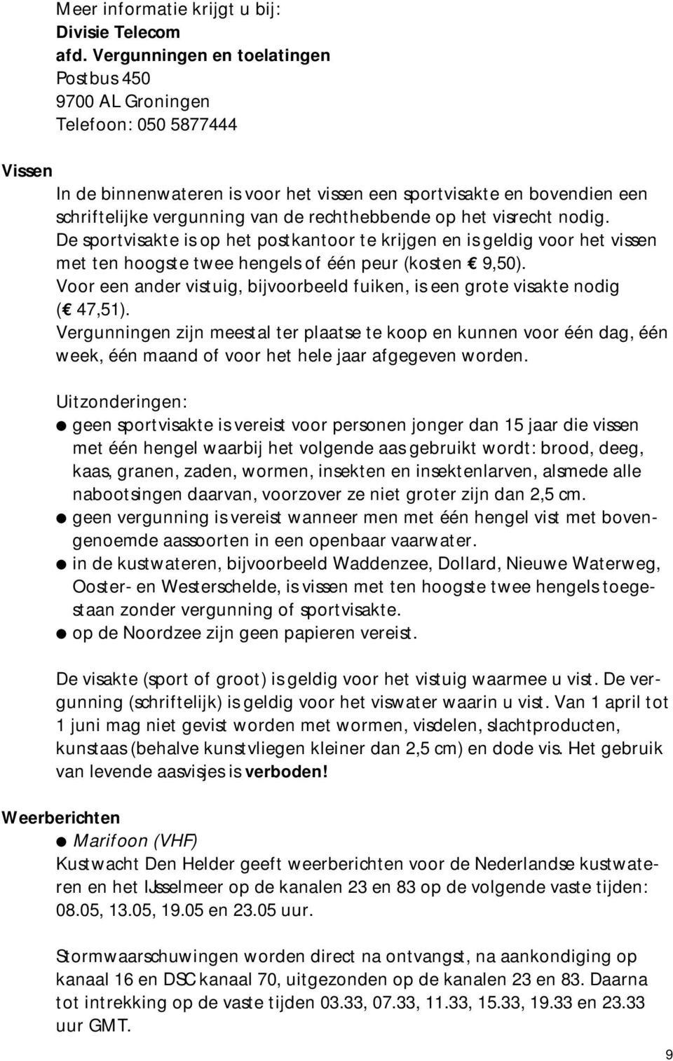 rechthebbende op het visrecht nodig. De sportvisakte is op het postkantoor te krijgen en is geldig voor het vissen met ten hoogste twee hengels of één peur (kosten 9,50).