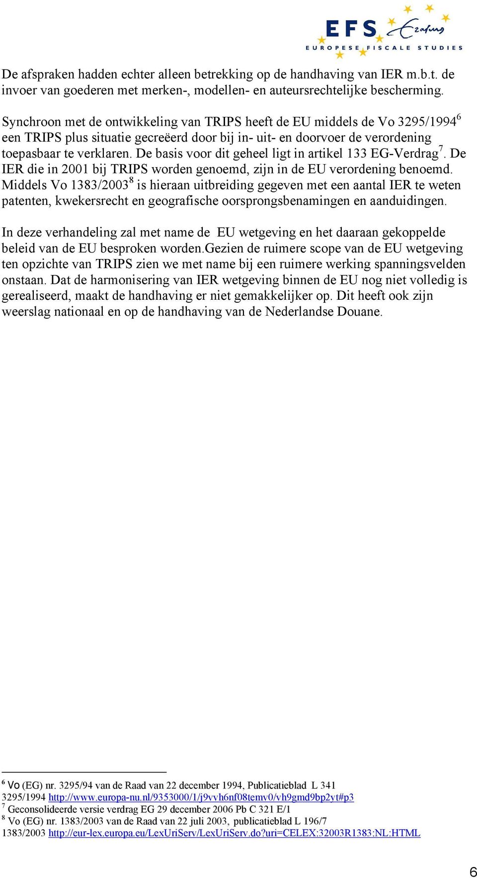 De basis voor dit geheel ligt in artikel 133 EG-Verdrag 7. De IER die in 2001 bij TRIPS worden genoemd, zijn in de EU verordening benoemd.