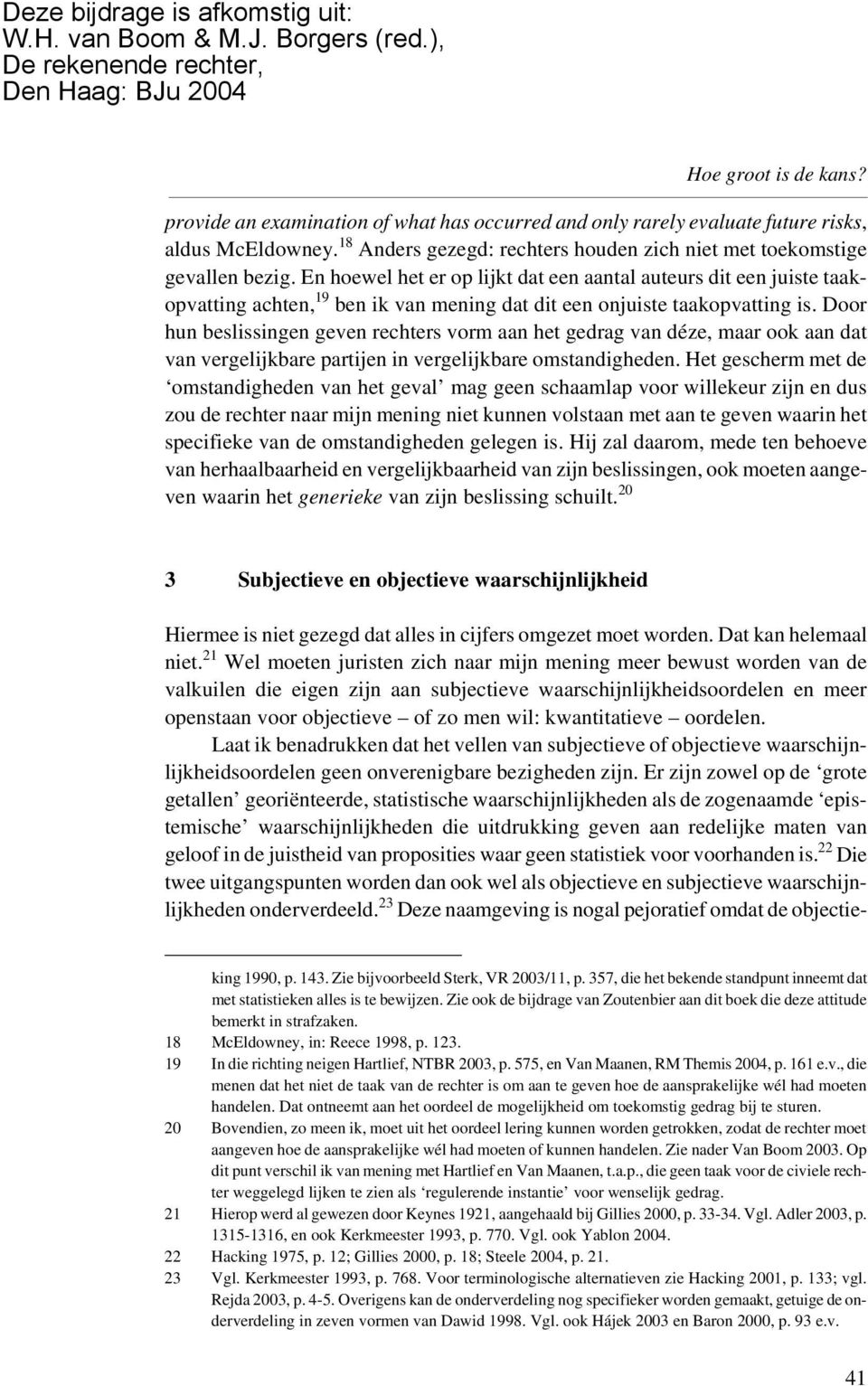 Door hun beslissingen geven rechters vorm aan het gedrag van déze, maar ook aan dat van vergelijkbare partijen in vergelijkbare omstandigheden.