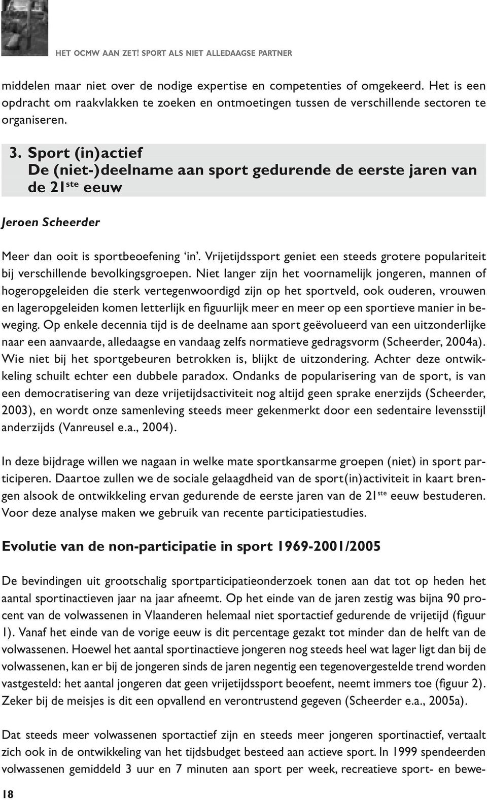 Sport (in)actief De (niet-)deelname aan sport gedurende de eerste jaren van de 21 ste eeuw Jeroen Scheerder Meer dan ooit is sportbeoefening in.