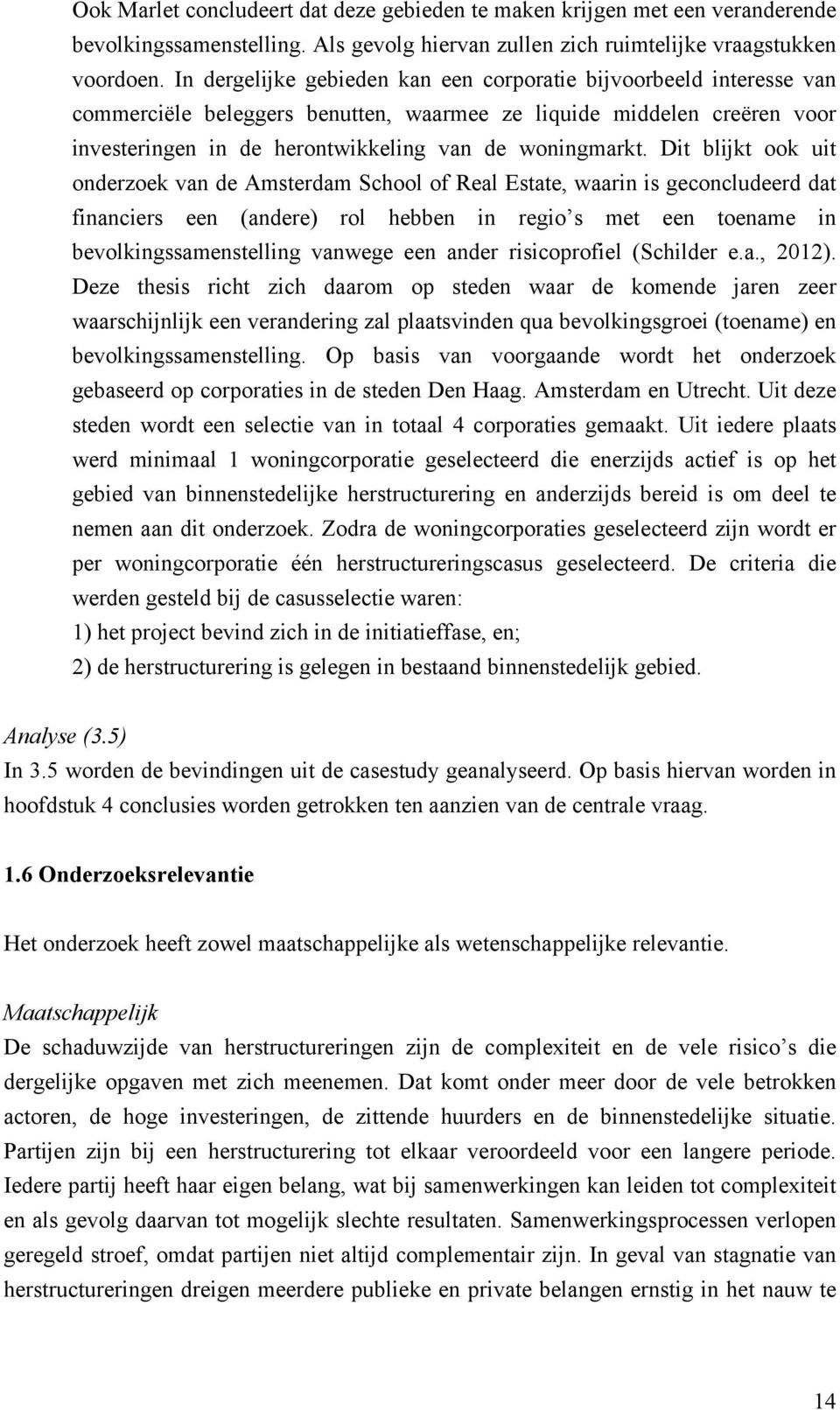 Dit blijkt ook uit onderzoek van de Amsterdam School of Real Estate, waarin is geconcludeerd dat financiers een (andere) rol hebben in regio s met een toename in bevolkingssamenstelling vanwege een