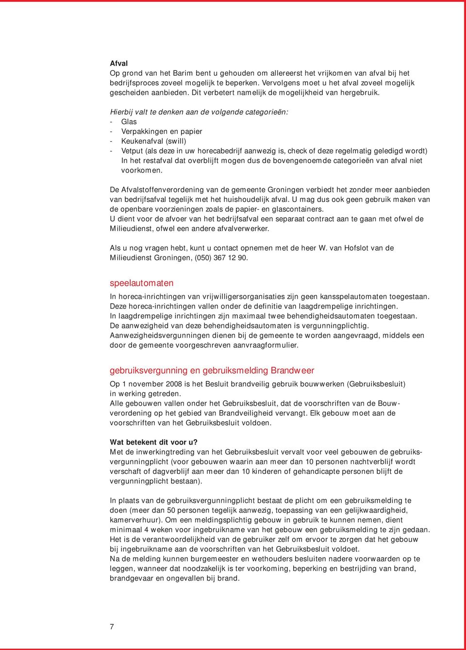 Hierbij valt te denken aan de volgende categorieën: - Glas - Verpakkingen en papier - Keukenafval (swill) - Vetput (als deze in uw horecabedrijf aanwezig is, check of deze regelmatig geledigd wordt)