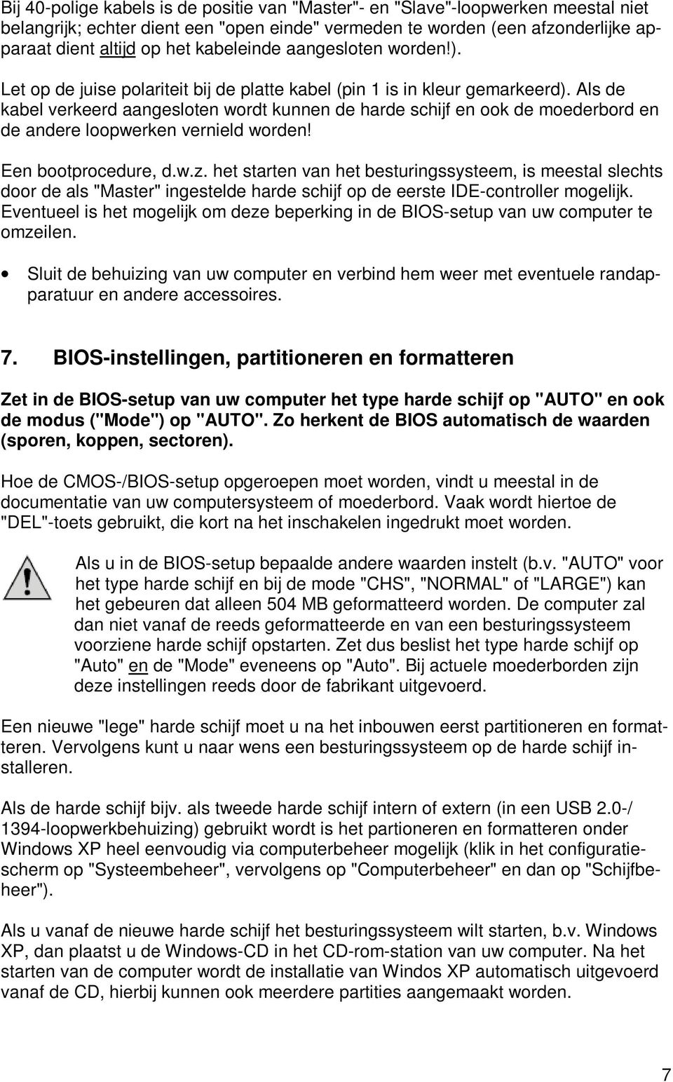 Als de kabel verkeerd aangesloten wordt kunnen de harde schijf en ook de moederbord en de andere loopwerken vernield worden! Een bootprocedure, d.w.z.