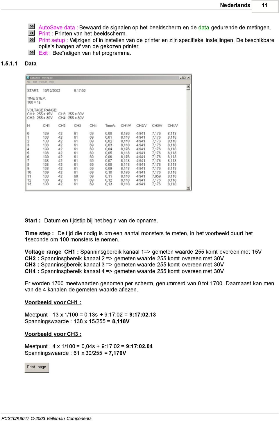 5.1.1 Data Start : Datum en tijdstip bij het begin van de opname. Time step : De tijd die nodig is om een aantal monsters te meten, in het voorbeeld duurt het 1seconde om 100 monsters te nemen.