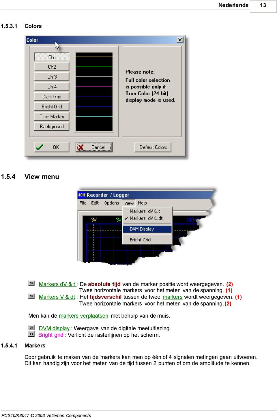 (2) Men kan de markers verplaatsen met behulp van de muis. DVM display : Weergave van de digitale meetuitlezing. Bright grid : Verlicht de rasterlijnen op het scherm. 1.5.4.