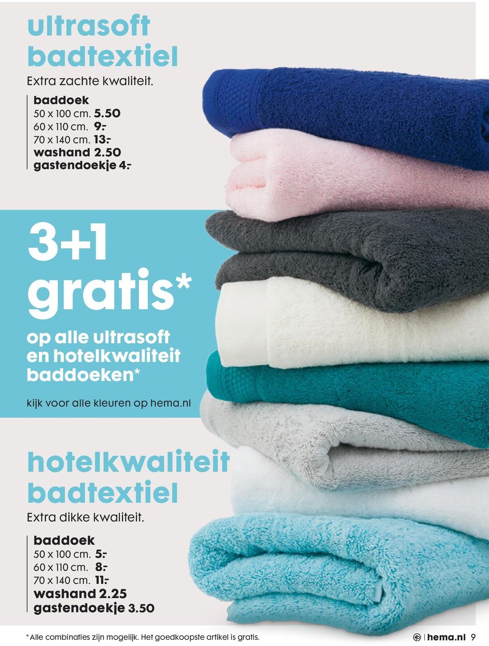 - 3+1 gratis* op alle ultrasoft en hotelkwaliteit baddoeken* kijk voor alle kleuren op hema.