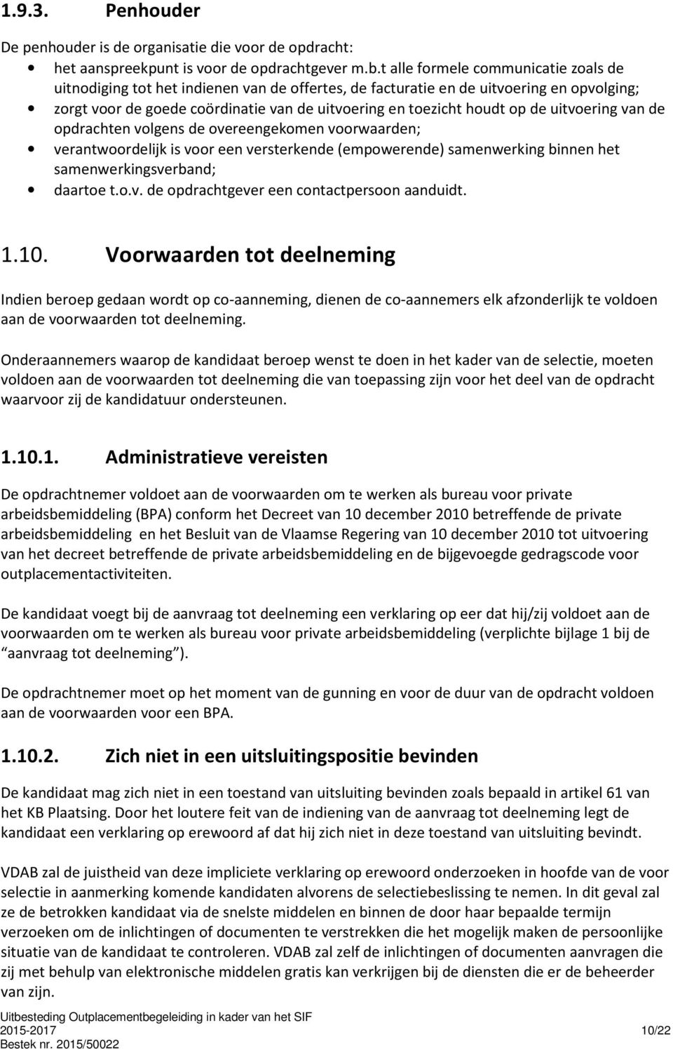 de uitvoering van de opdrachten volgens de overeengekomen voorwaarden; verantwoordelijk is voor een versterkende (empowerende) samenwerking binnen het samenwerkingsverband; daartoe t.o.v. de opdrachtgever een contactpersoon aanduidt.