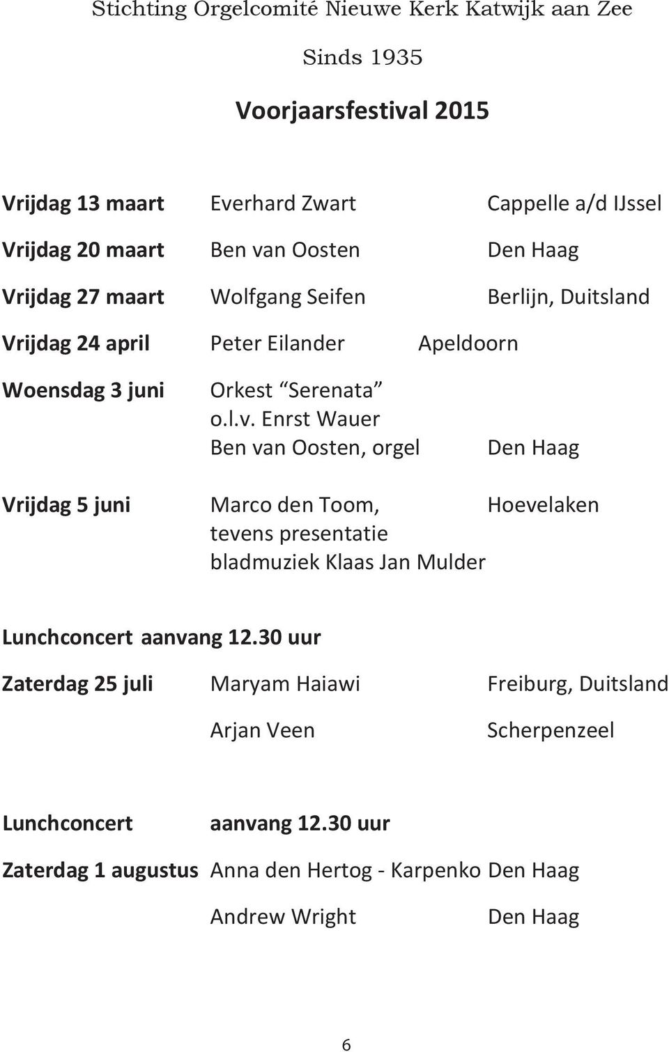 Enrst Wauer Ben van Oosten, orgel Den Haag Vrijdag 5 juni Marco den Toom, Hoevelaken tevens presentatie bladmuziek Klaas Jan Mulder Lunchconcert aanvang 12.