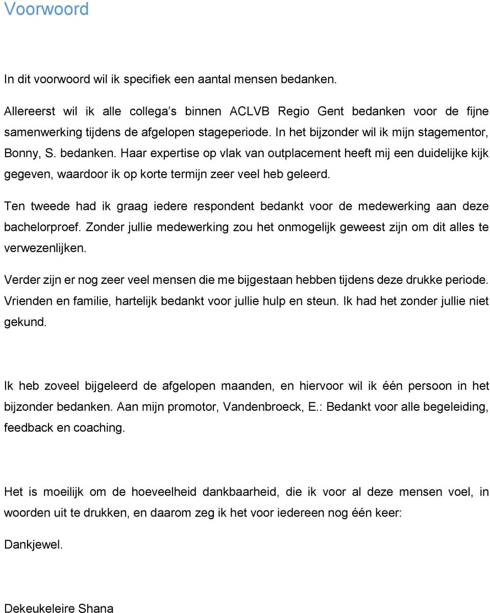 Ten tweede had ik graag iedere respondent bedankt voor de medewerking aan deze bachelorproef. Zonder jullie medewerking zou het onmogelijk geweest zijn om dit alles te verwezenlijken.