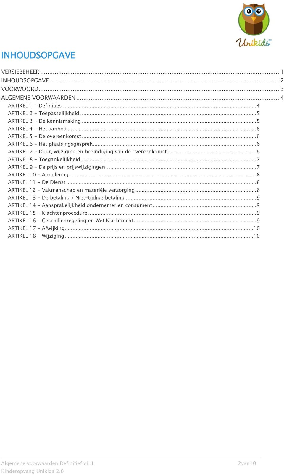 .. 7 ARTIKEL 9 - De prijs en prijswijzigingen... 7 ARTIKEL 10 - Annulering... 8 ARTIKEL 11 - De Dienst... 8 ARTIKEL 12 - Vakmanschap en materiële verzorging.