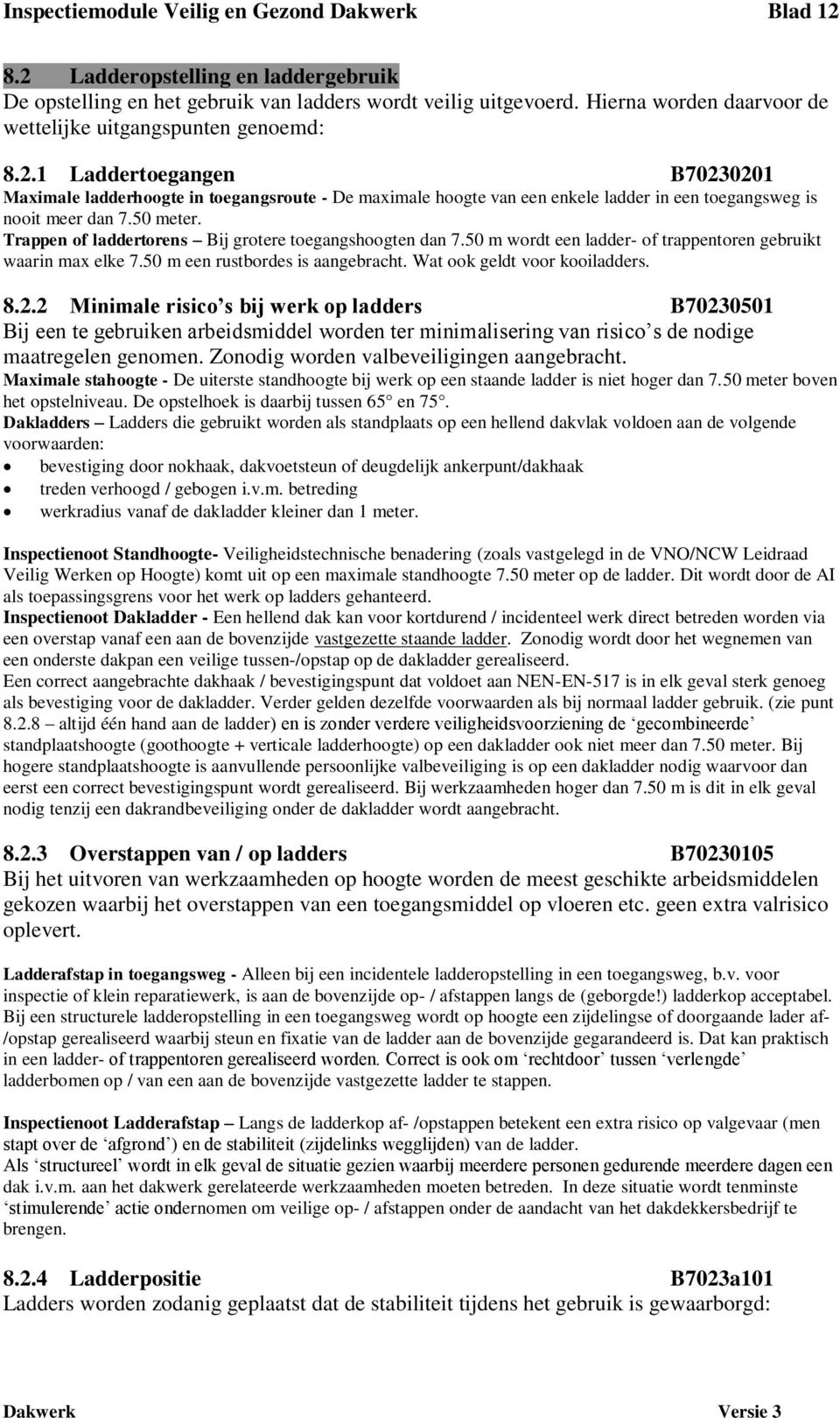 1 Laddertoegangen B70230201 Maximale ladderhoogte in toegangsroute - De maximale hoogte van een enkele ladder in een toegangsweg is nooit meer dan 7.50 meter.