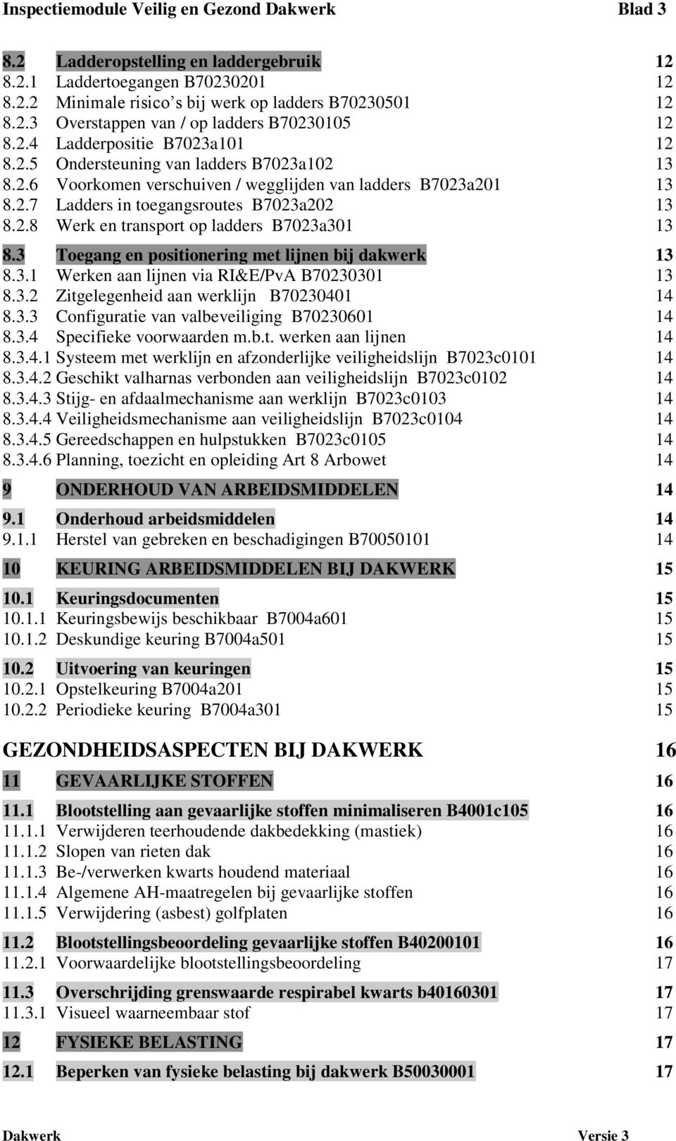 3 Toegang en positionering met lijnen bij dakwerk 13 8.3.1 Werken aan lijnen via RI&E/PvA B70230301 13 8.3.2 Zitgelegenheid aan werklijn B70230401 14 8.3.3 Configuratie van valbeveiliging B70230601 14 8.