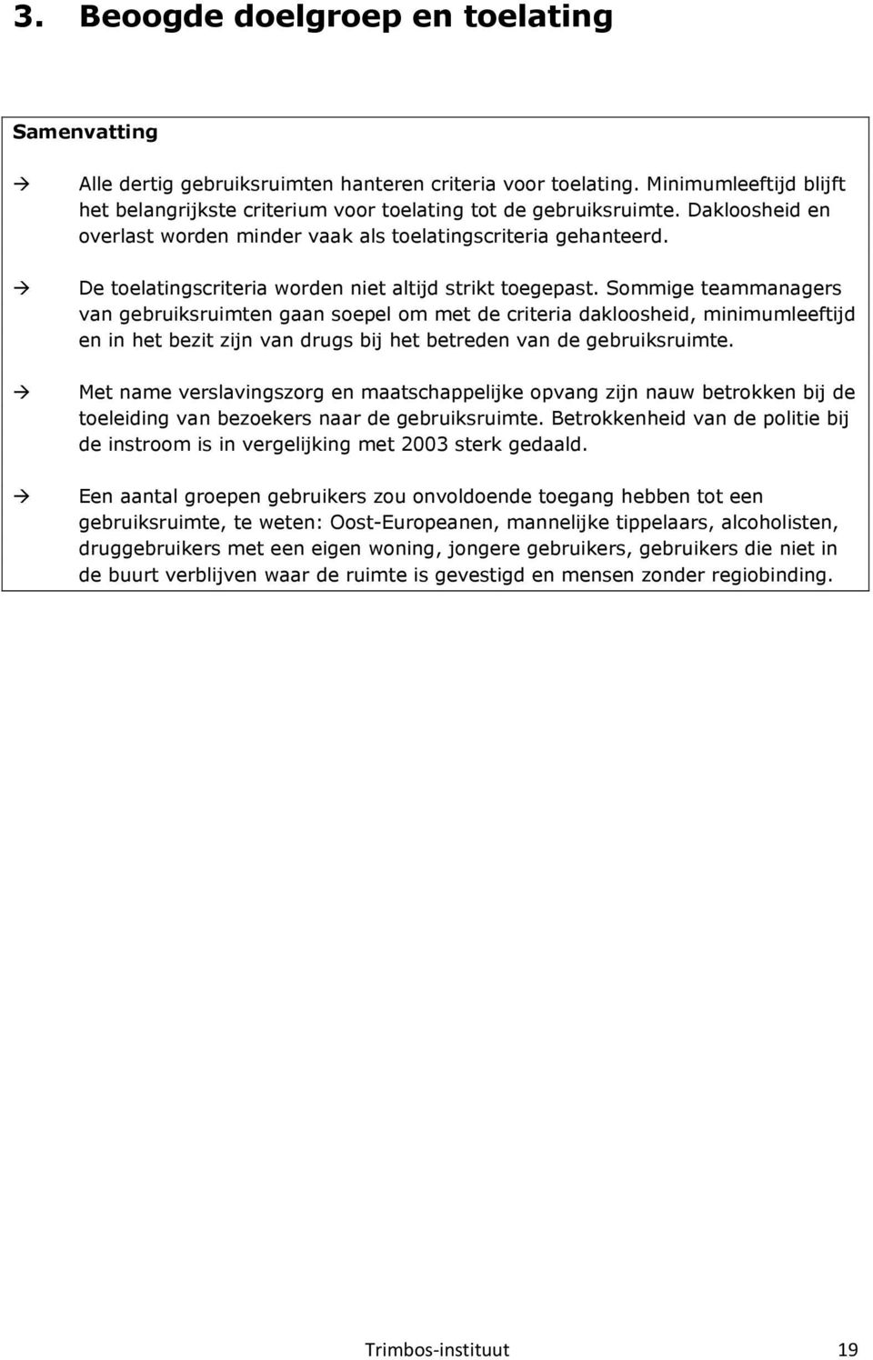 Sommige teammanagers van gebruiksruimten gaan soepel om met de criteria dakloosheid, minimumleeftijd en in het bezit zijn van drugs bij het betreden van de gebruiksruimte.