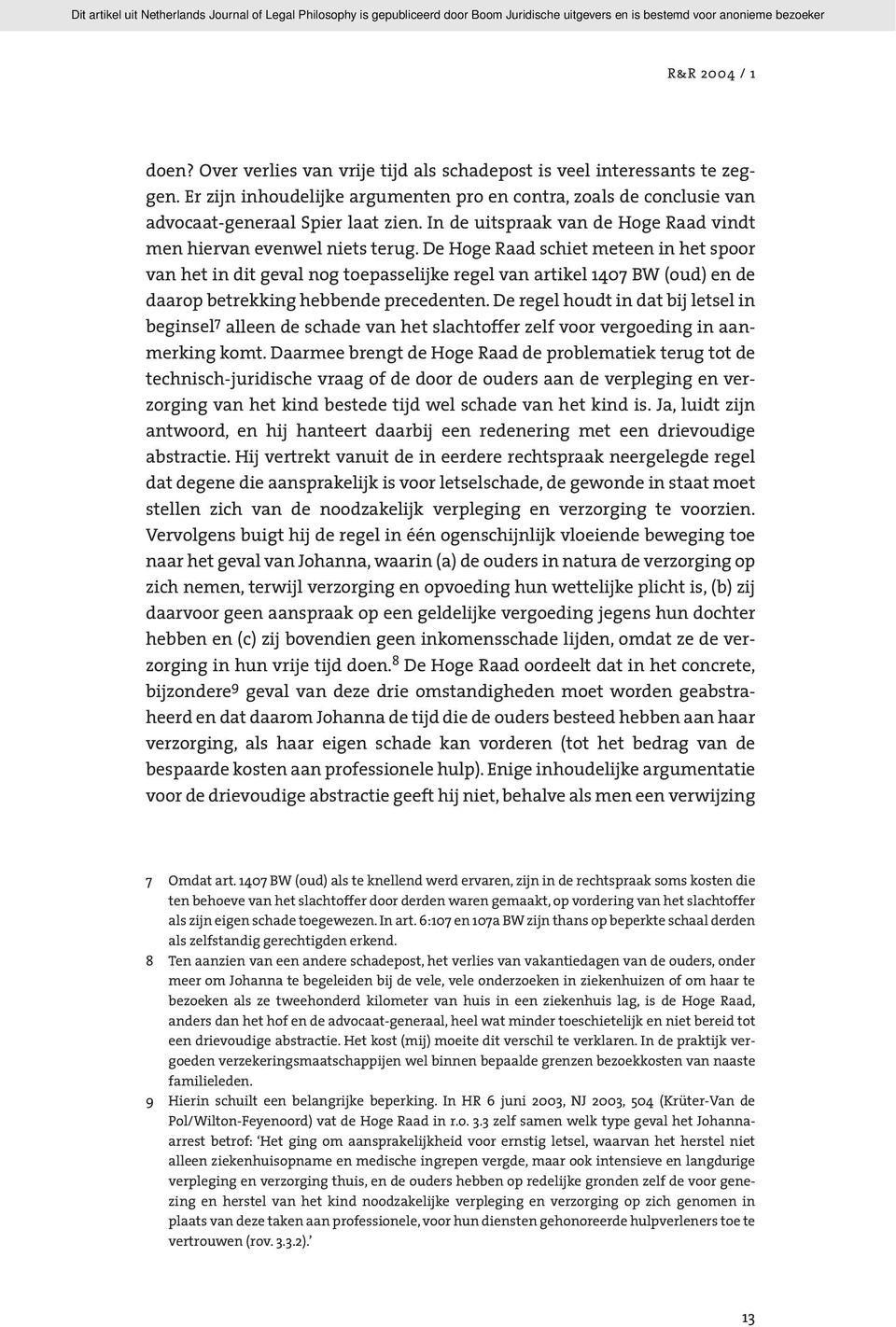 De Hoge Raad schiet meteen in het spoor van het in dit geval nog toepasselijke regel van artikel 1407 BW (oud) en de daarop betrekking hebbende precedenten.